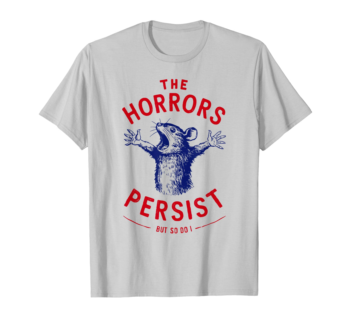 The Horrors Persist But So Do I Blue Rat Dark Humor Gothic T-Shirt