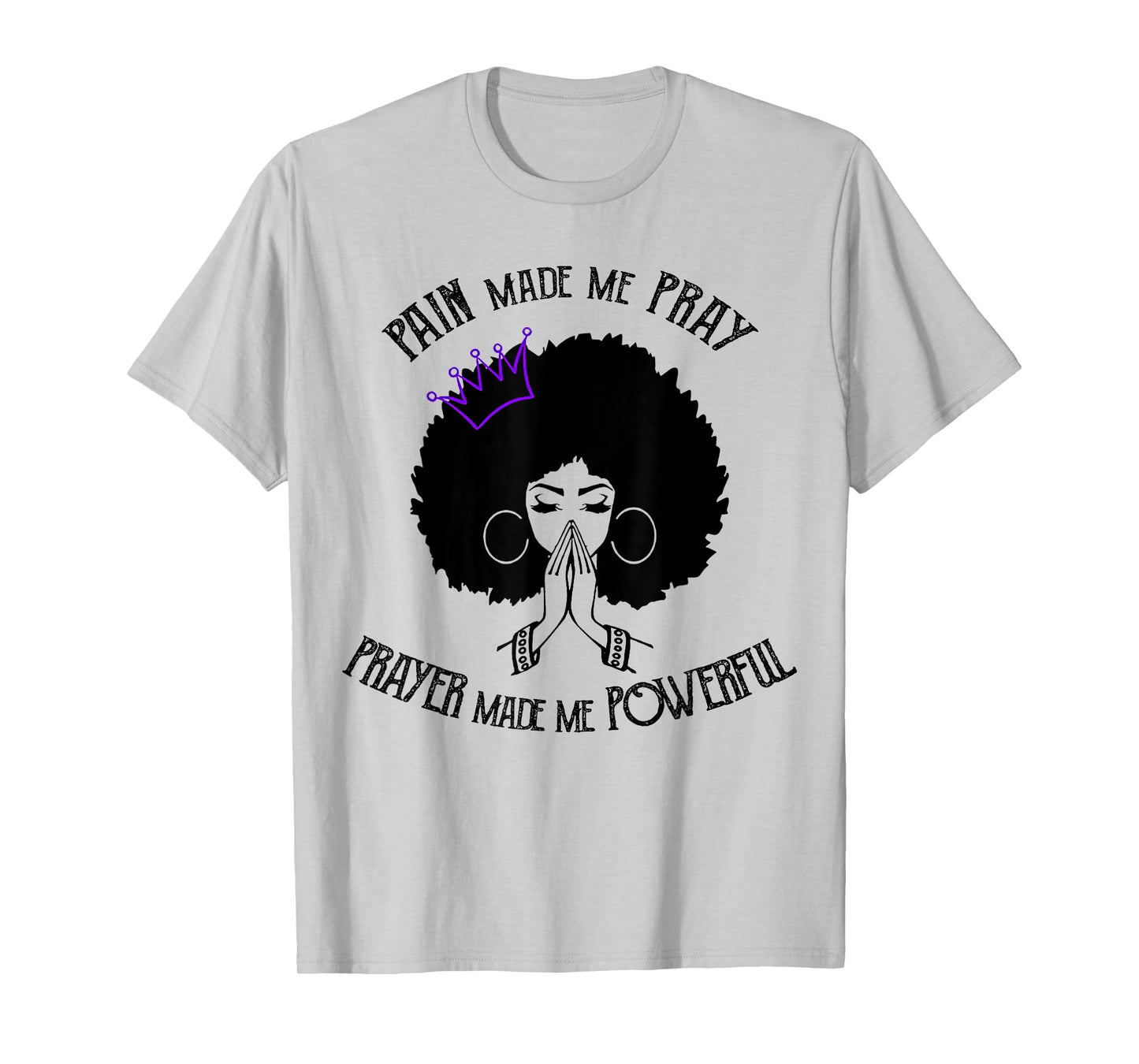Pain Made Me Pray Prayer Made Me Powerful T-Shirt