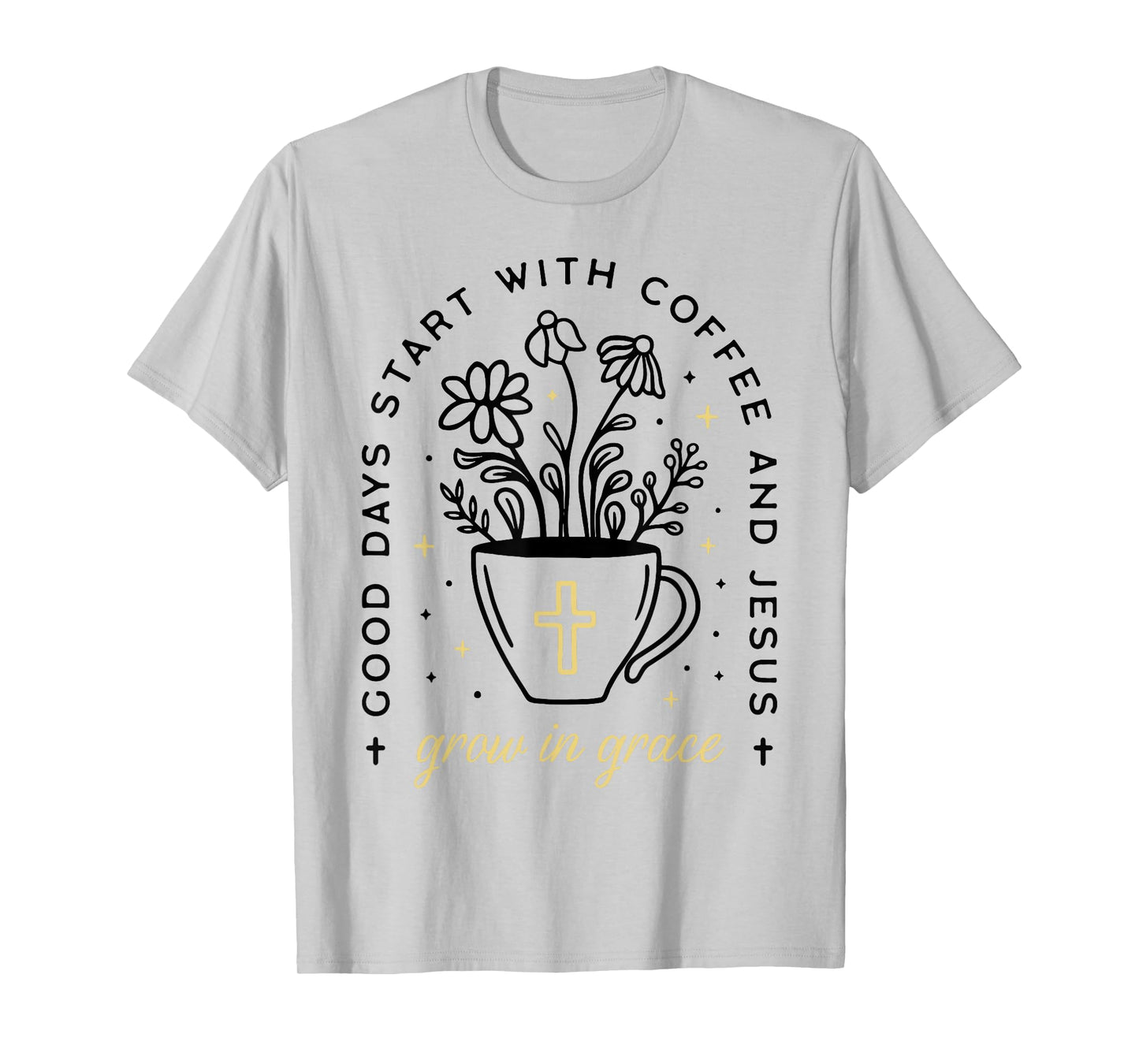 Good Days Start With Coffee And Jesus Grow In Grace T-Shirt