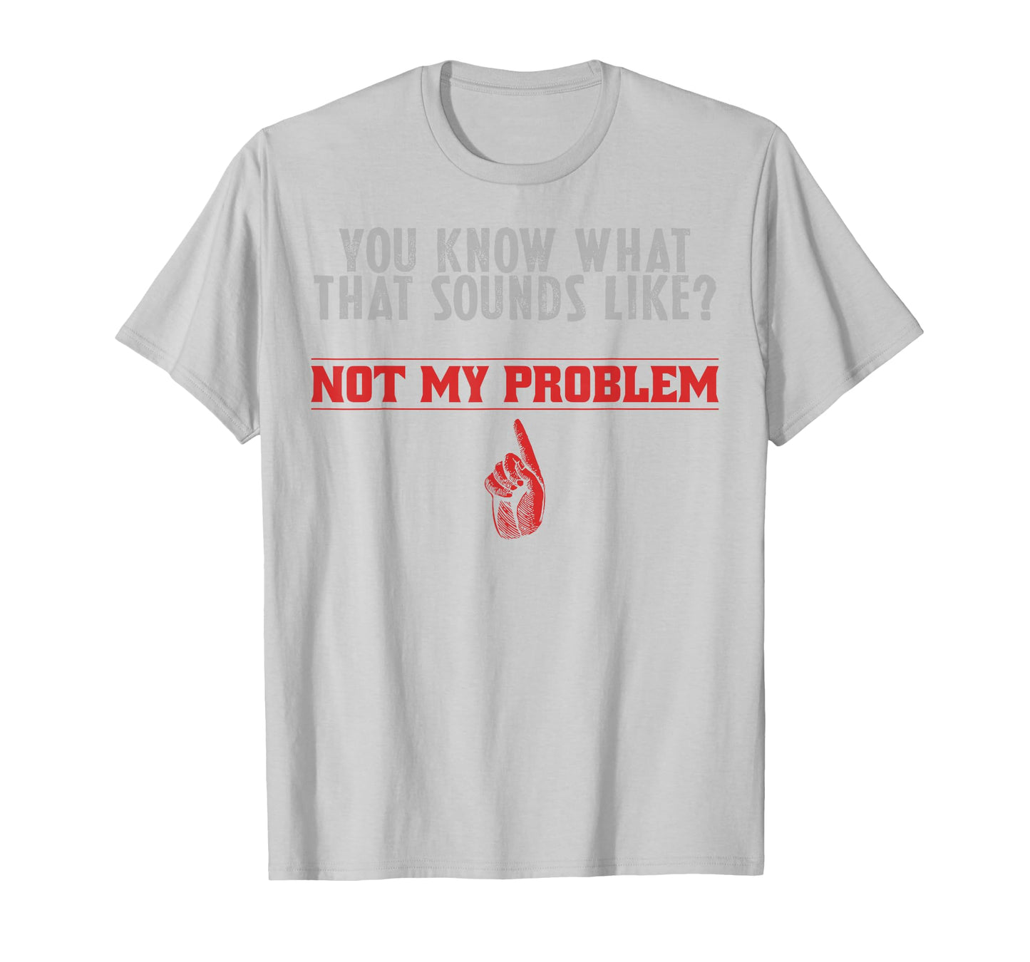 Not My Problem Funny Sayings Quotes Stupid Sarcastic People T-Shirt