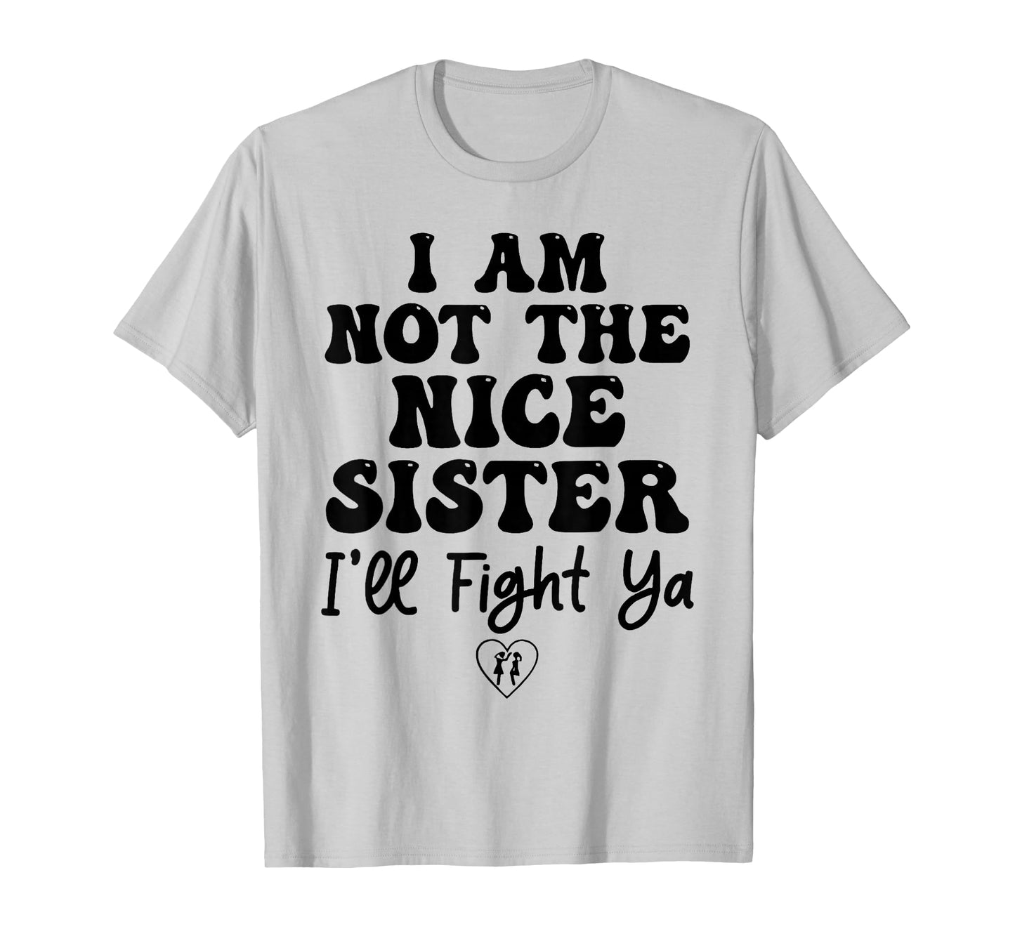 I Am Not The Nice Sister I'll Fight Ya T-Shirt