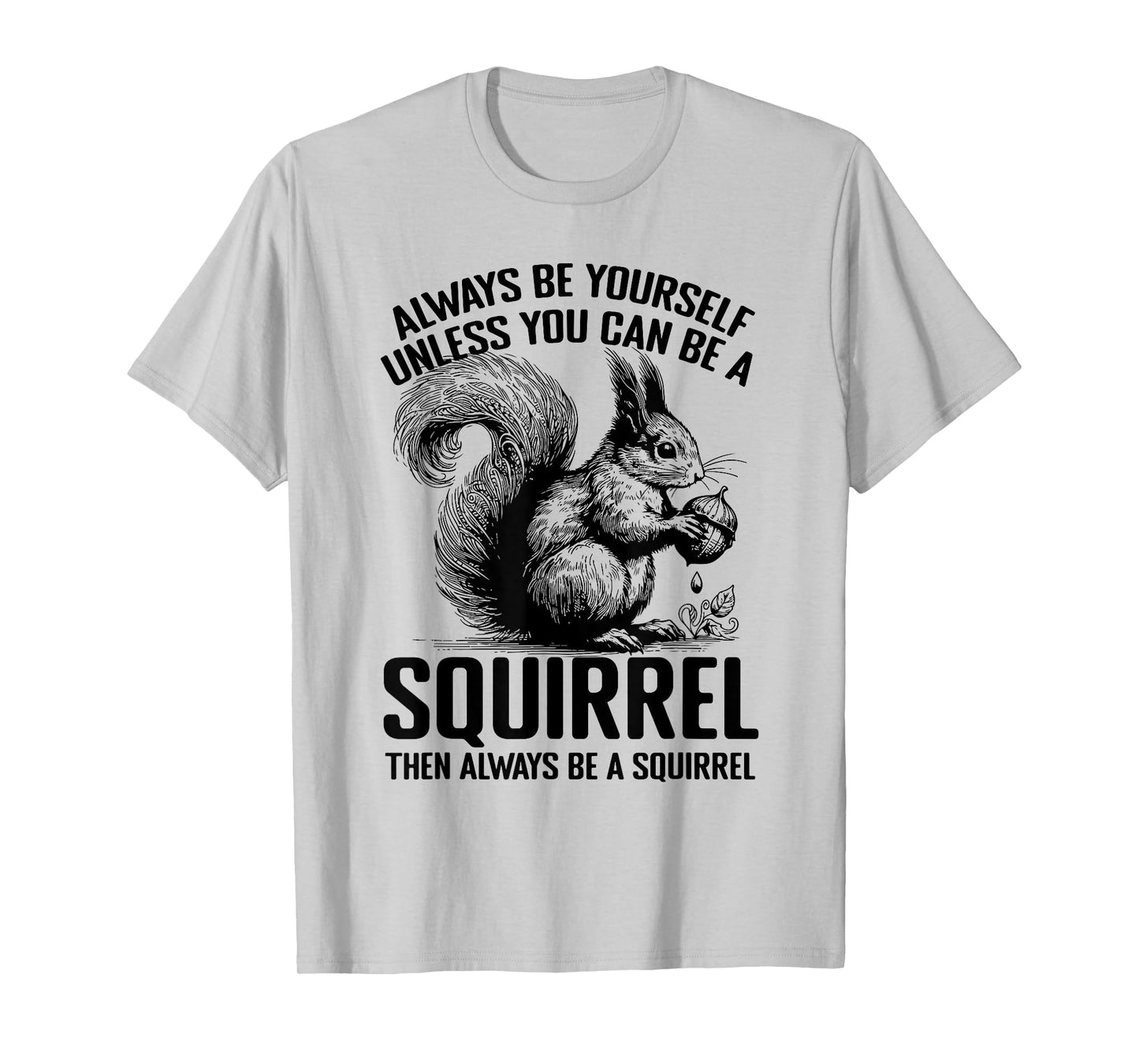 Always Be Yourself Unless You Can Be A Squirrel T-Shirt