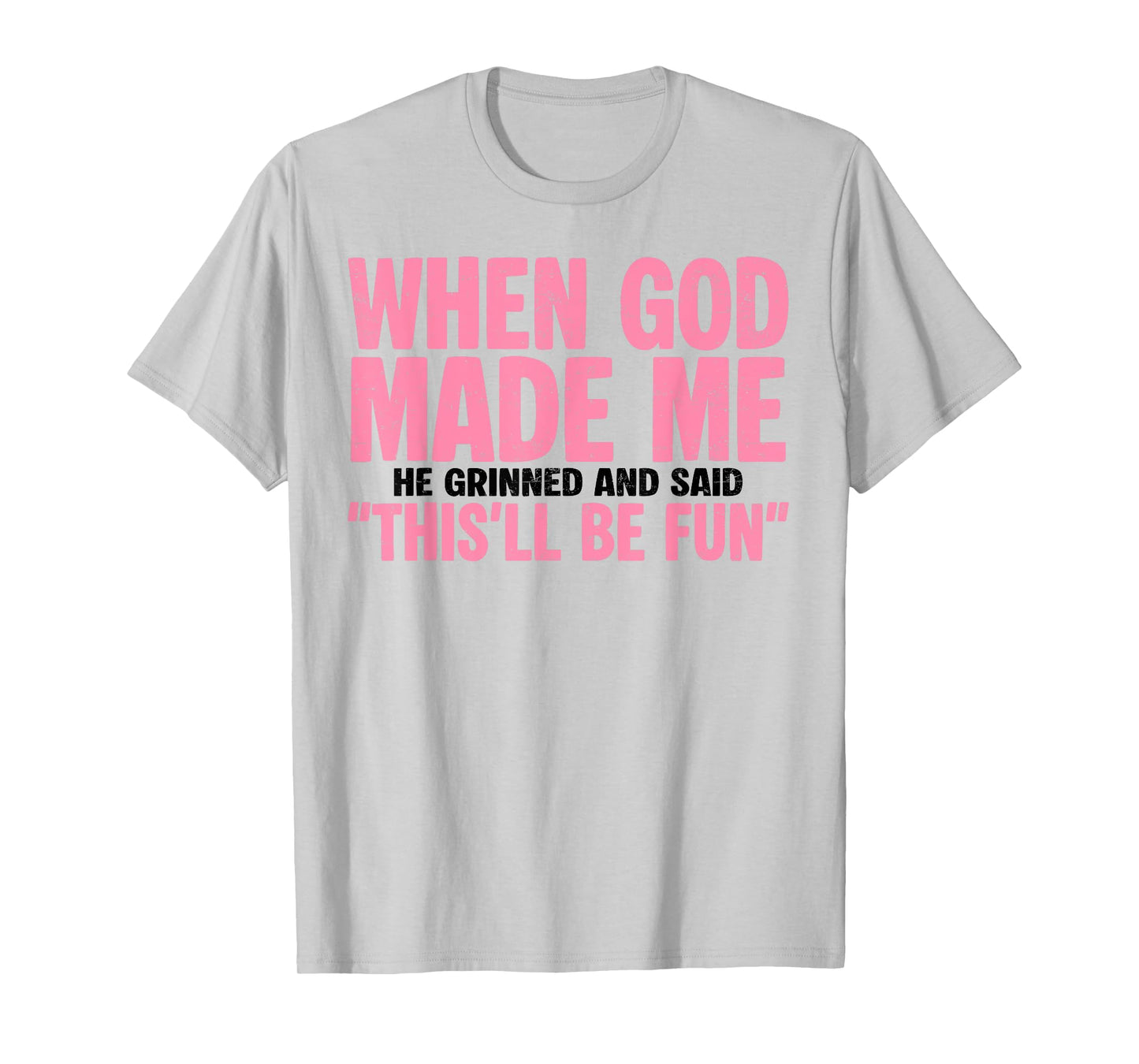 Jesus When God Made Me He Grinned And Said This'll Be Fun T-Shirt