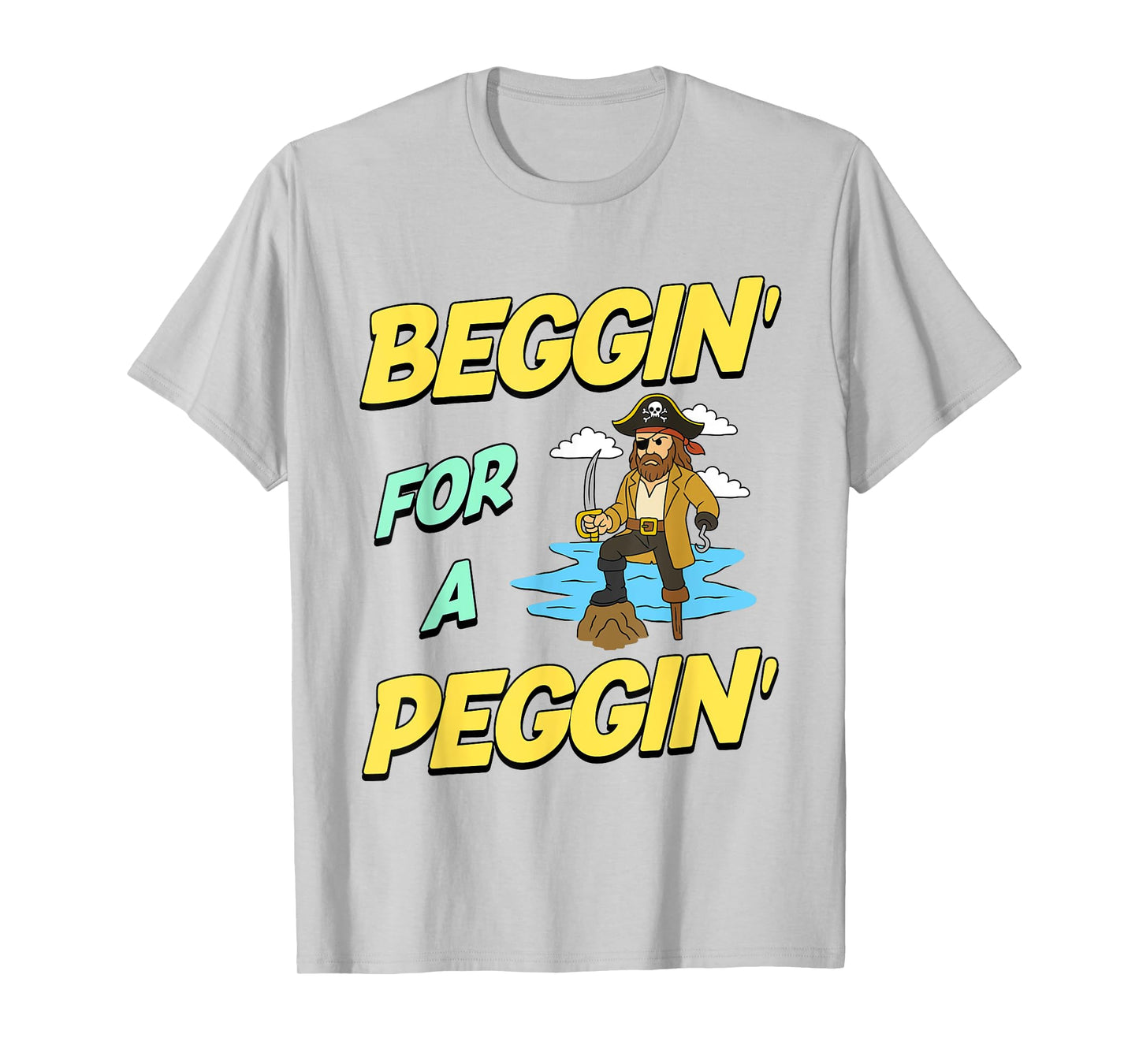 Beggin' For A Peggin' Funny Pirate Offensive Inappropriate T-Shirt