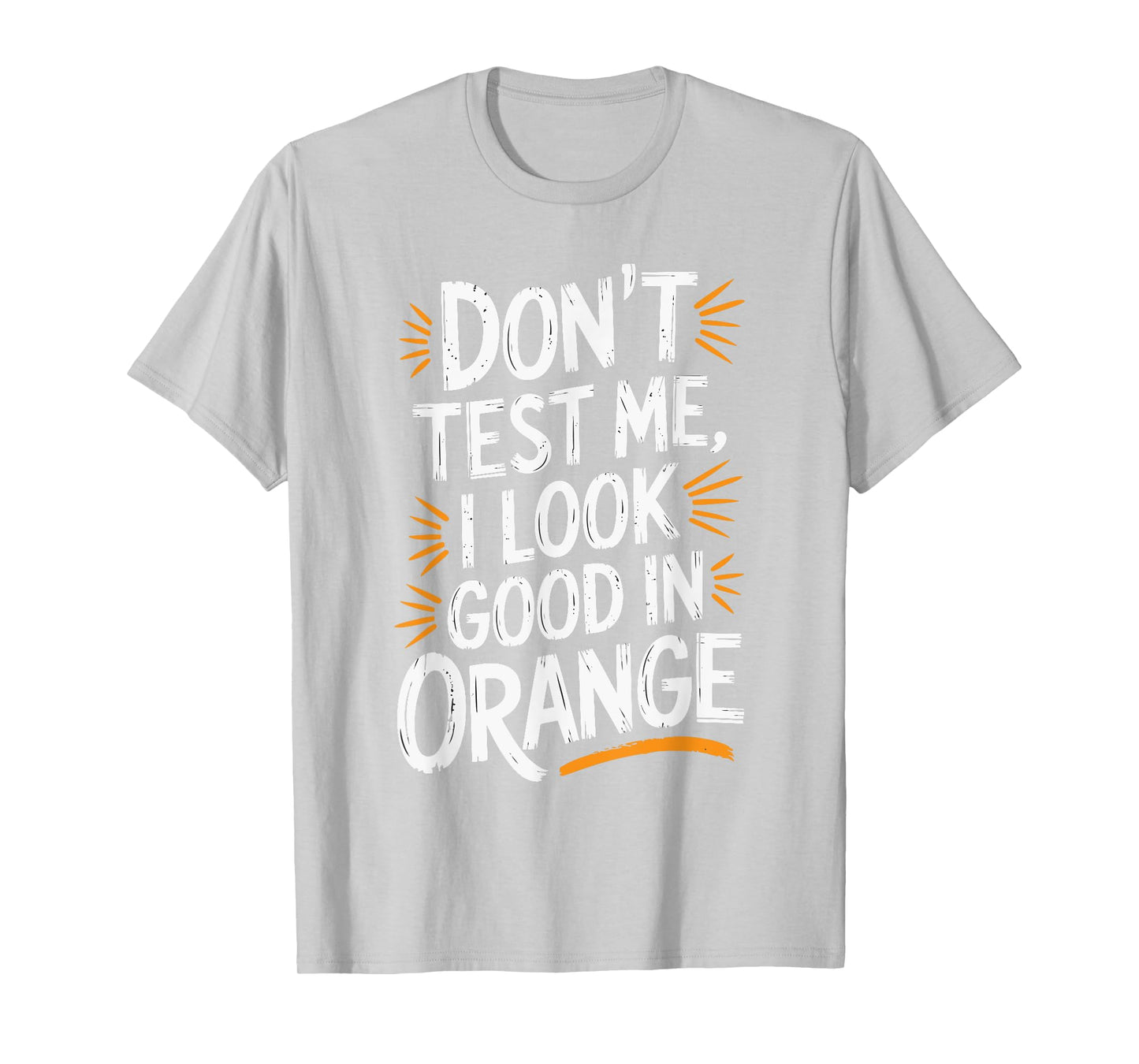 Don't Test Me I Look Good In Orange T-Shirt