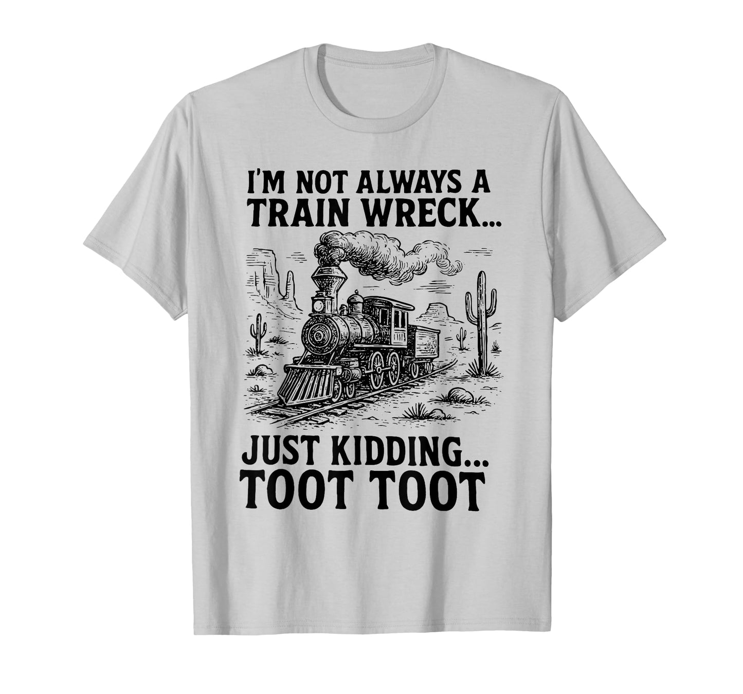 I'm Not Always A Train Wreck Just Kidding Toot Toot Train T-Shirt