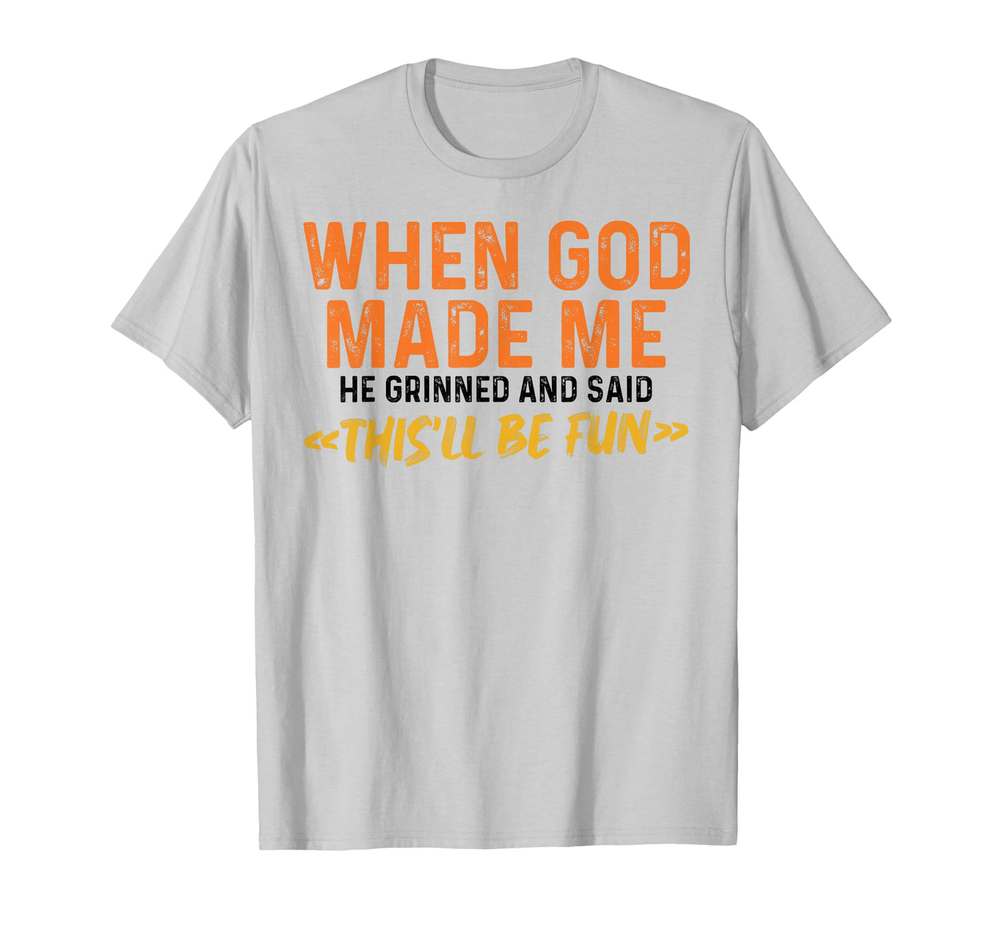 When God Made Me He Grinned and Said Funny Sarcastic Saying T-Shirt