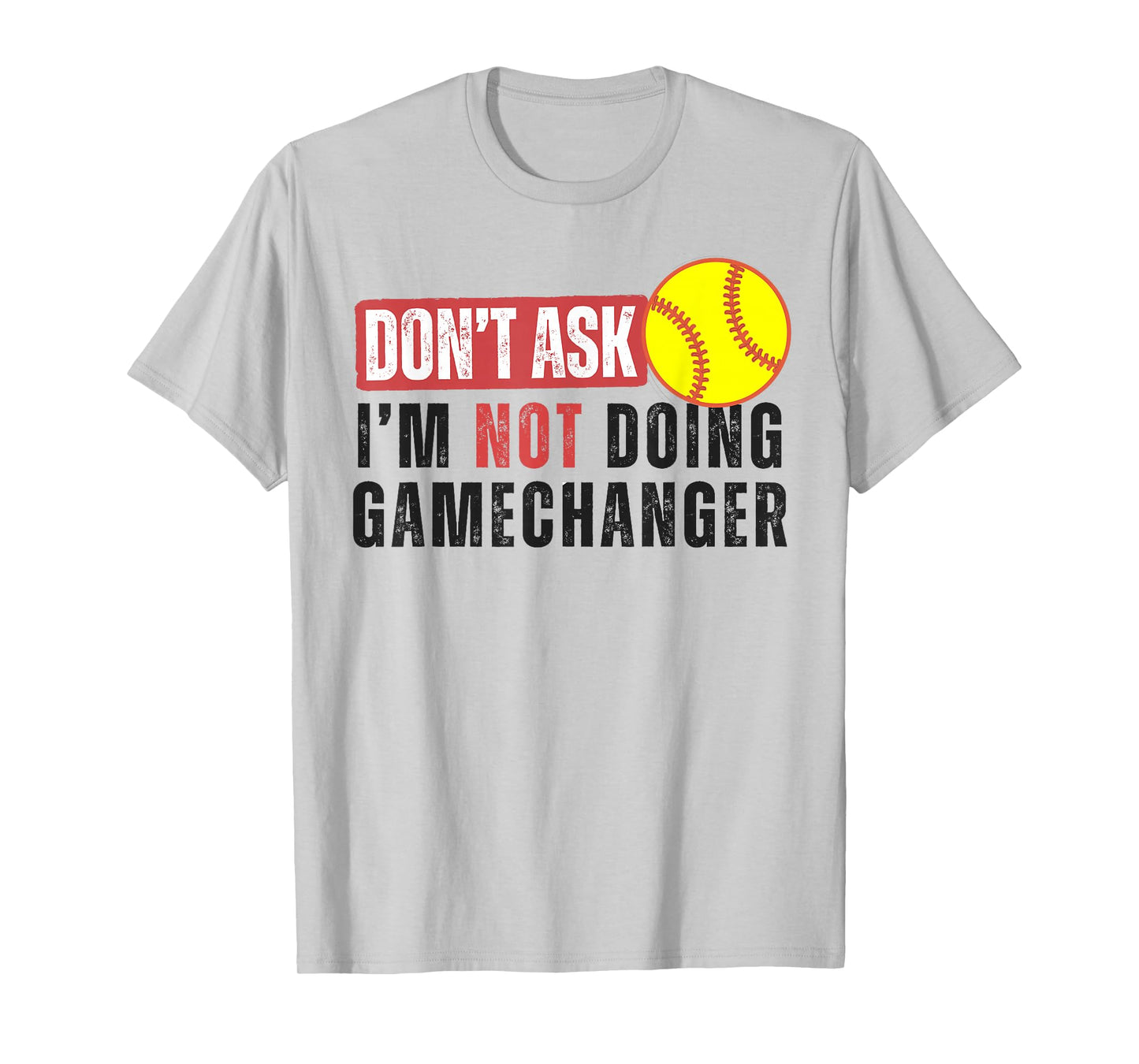 Don't Ask I'm Not Doing Gamechanger Softball Quote Sarcastic T-Shirt