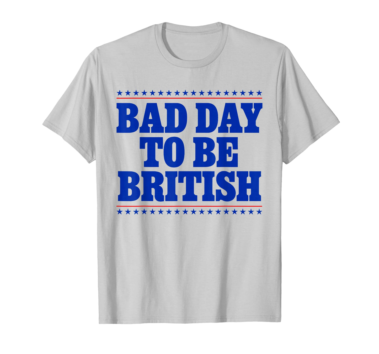 Bad Day To Be British Funny 4th Of July Humor Quote T-Shirt