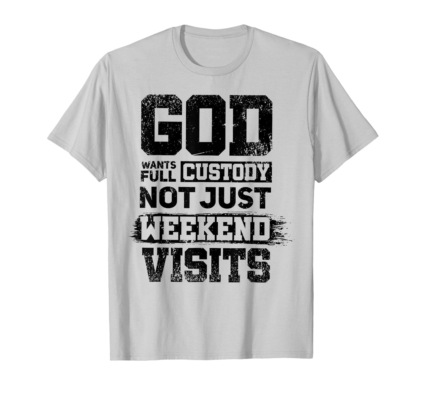 God Wants Full Custody Not Just Weekend Visits T-Shirt