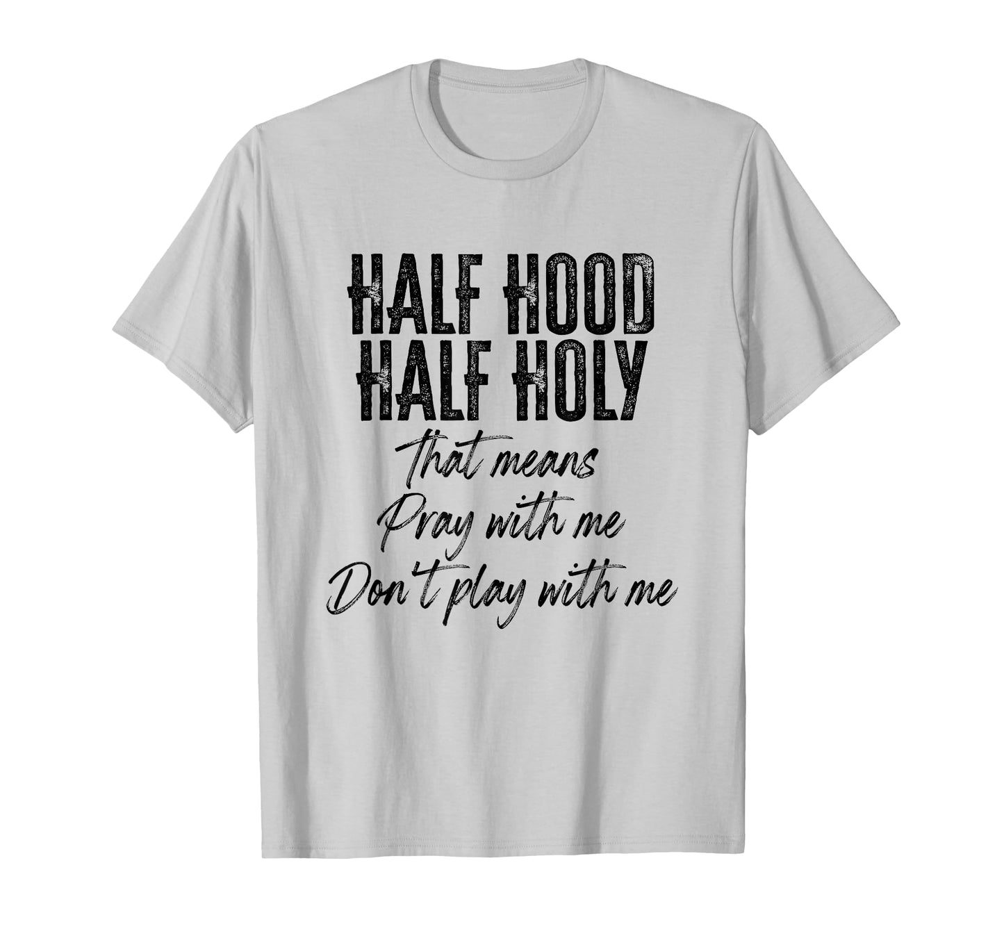 Half Hood Half Holy Means Pray With Me Don't Play With Me T-Shirt