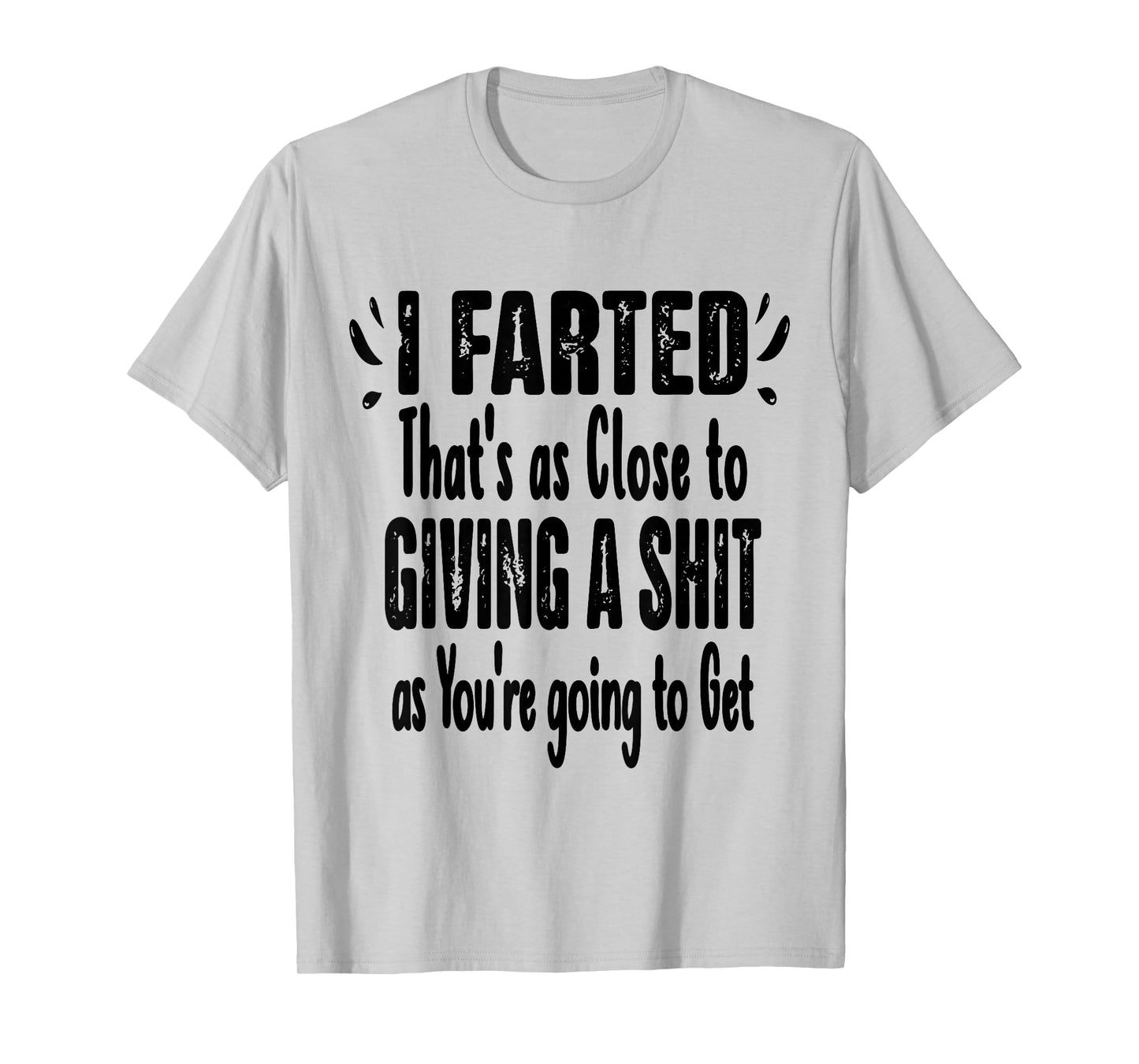 I Farted That's As Close To Me Giving Men Funny Fart Saying T-Shirt