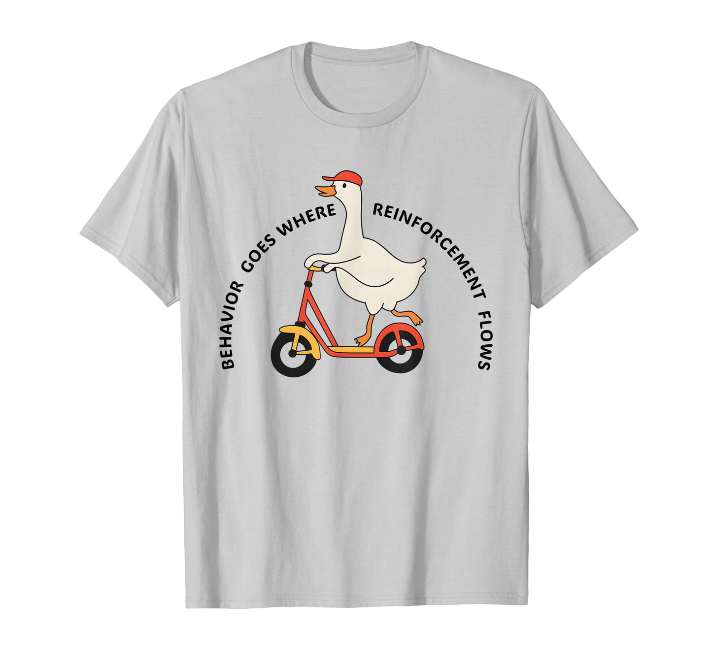 Behavior Goes Where Reinforcement Flows Funny Goose Quote T-Shirt