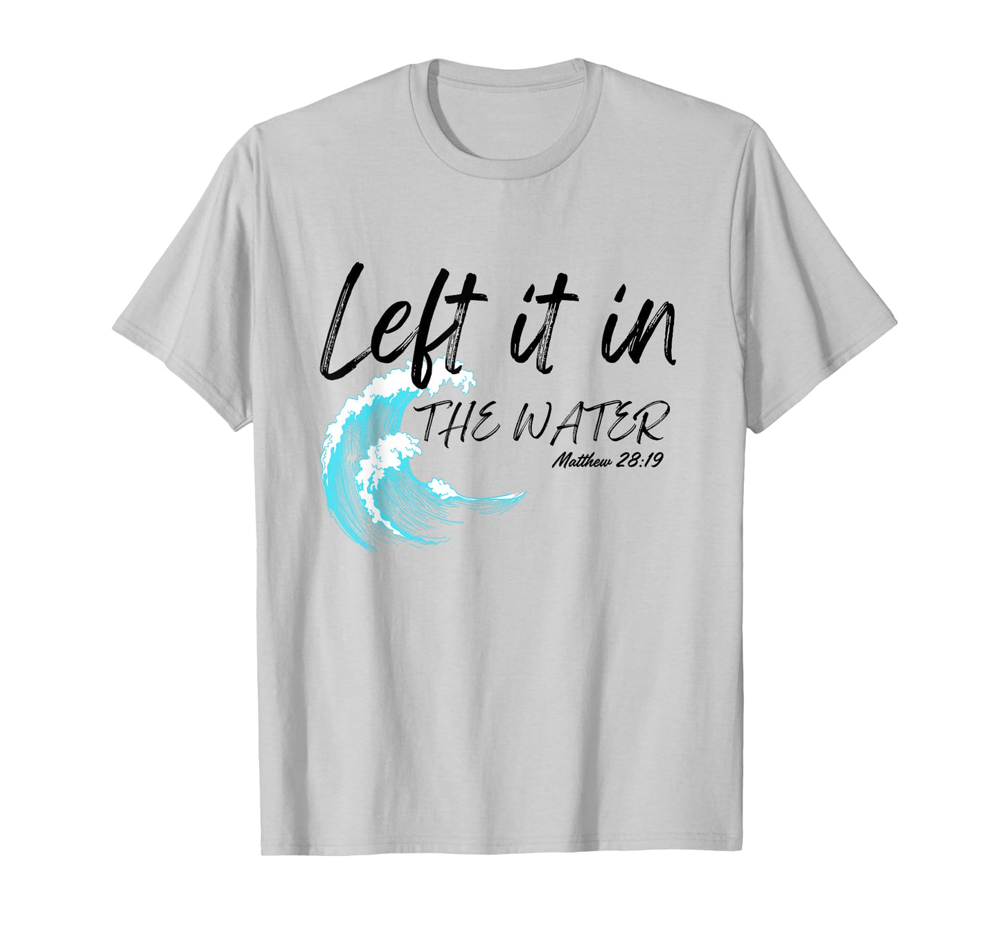 Left It In The Water Baptism water splash Black lettering T-Shirt