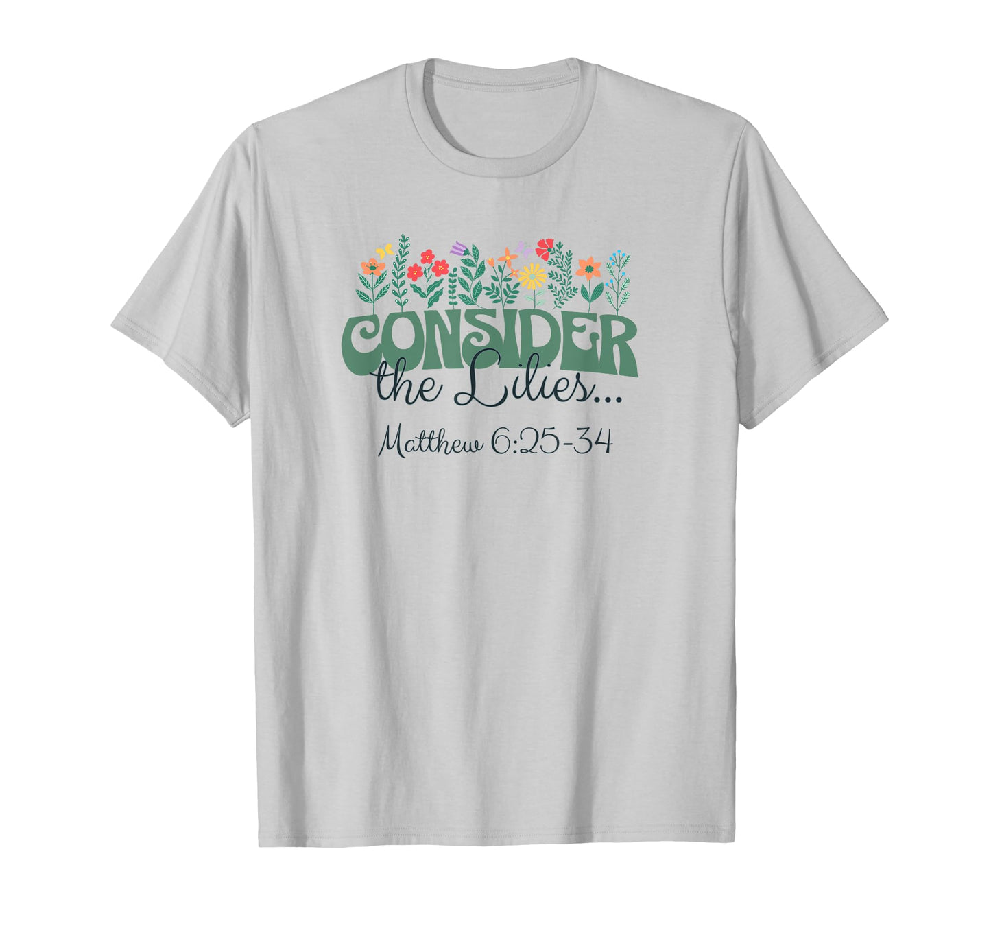 Consider the Lilies . . . Matthew 6:25-34 T-Shirt