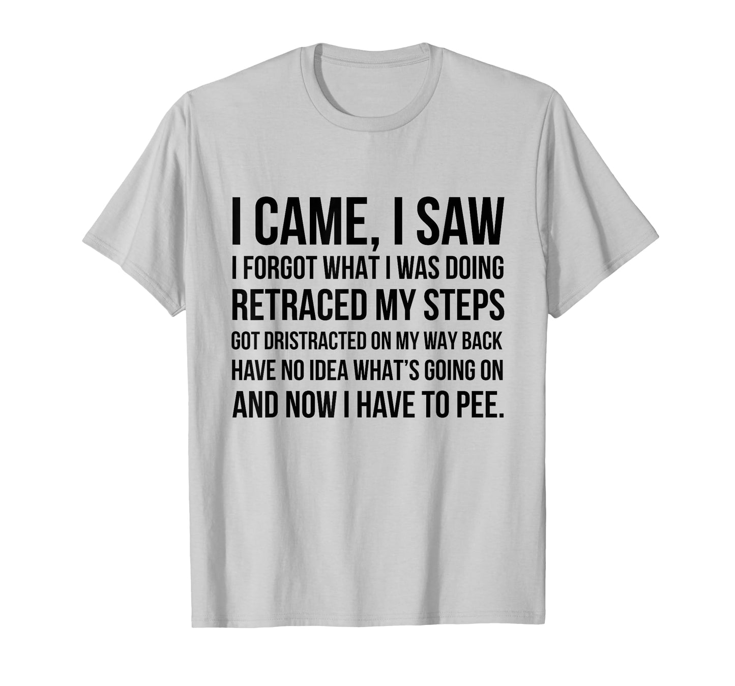 I Came I Saw I Forgot What I Was Doing Retraced My Steps Got T-Shirt