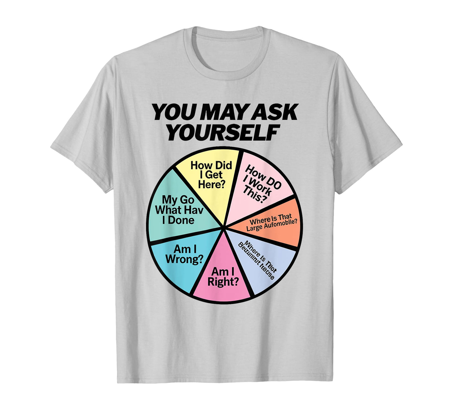 You May Ask Yourself How Did I Get Hear How Do I Work This T-Shirt