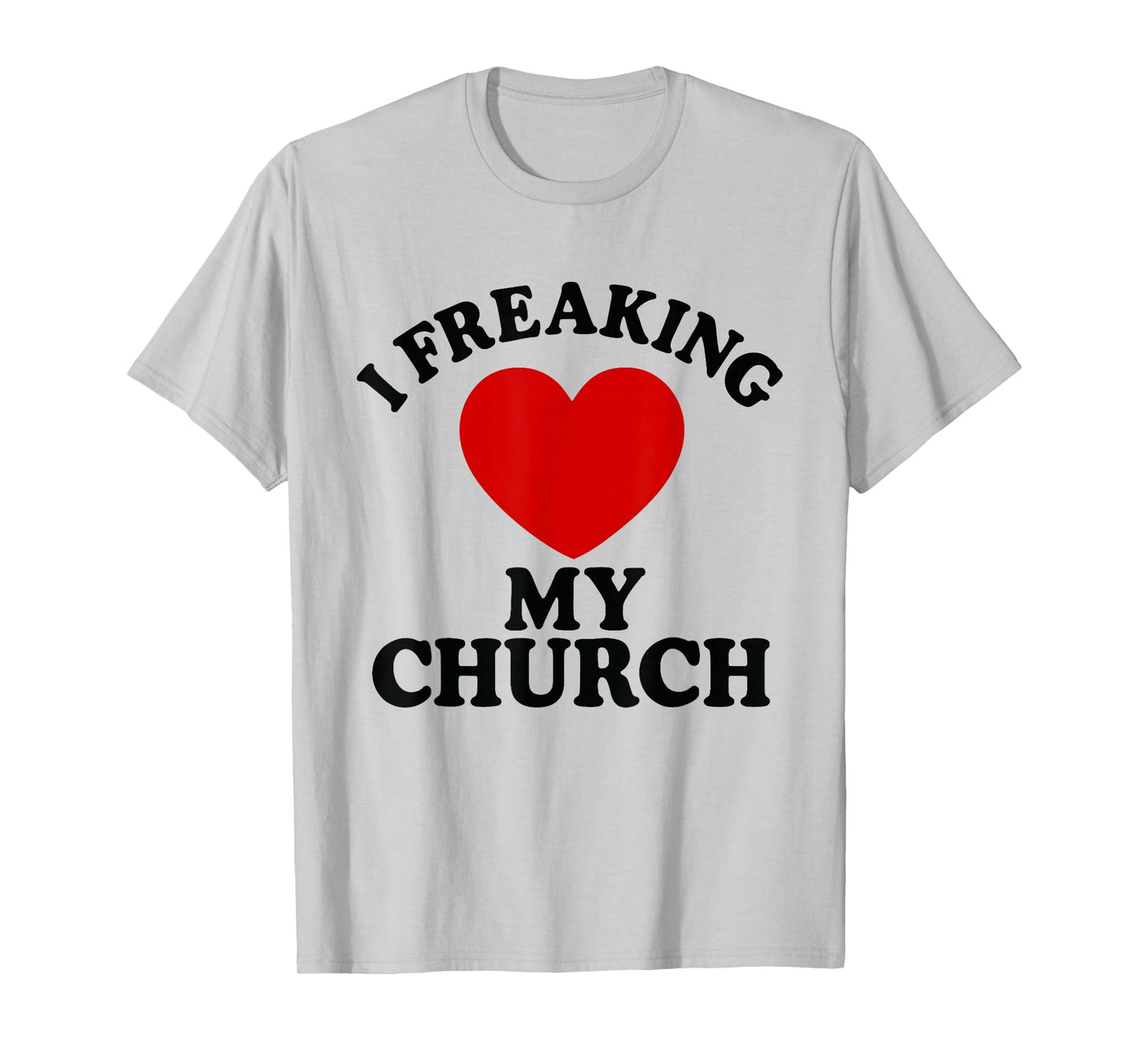 I Freaking Love My Church Christian Faith T-Shirt T-Shirt