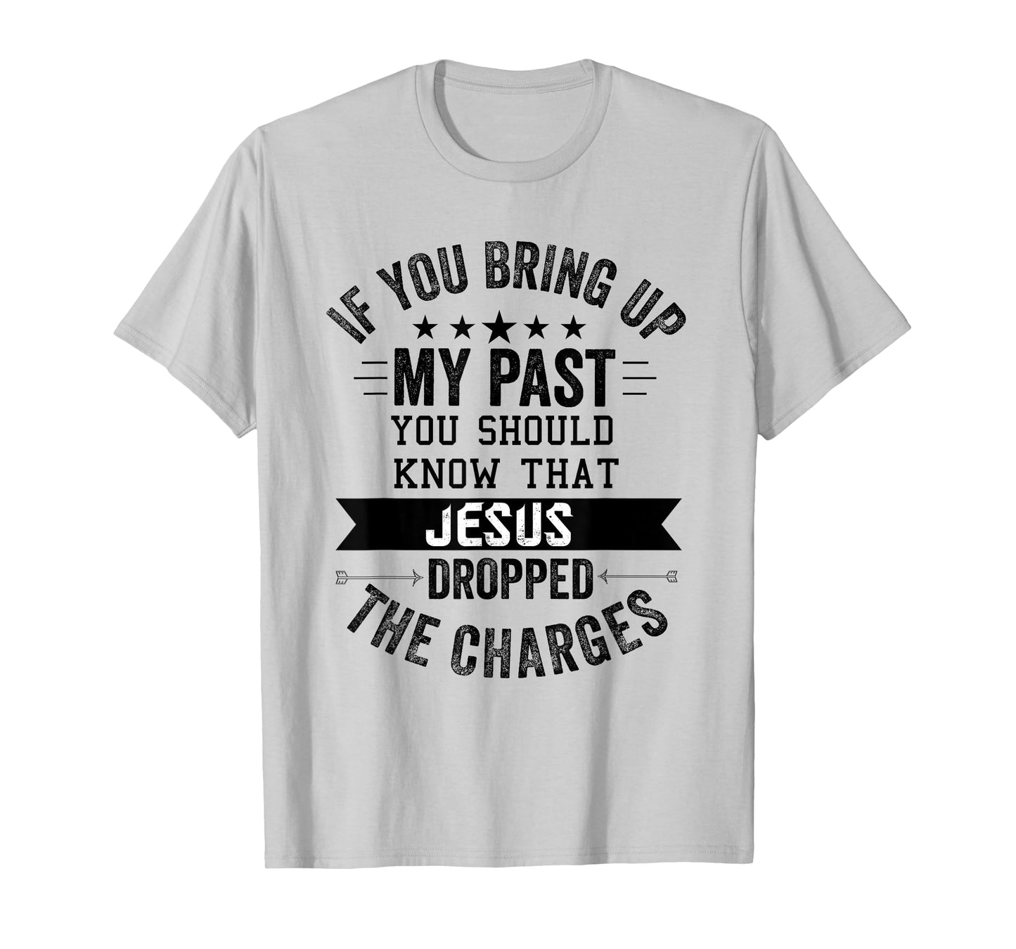 if you bring up my past Jesus christian Faith Believer T-Shirt