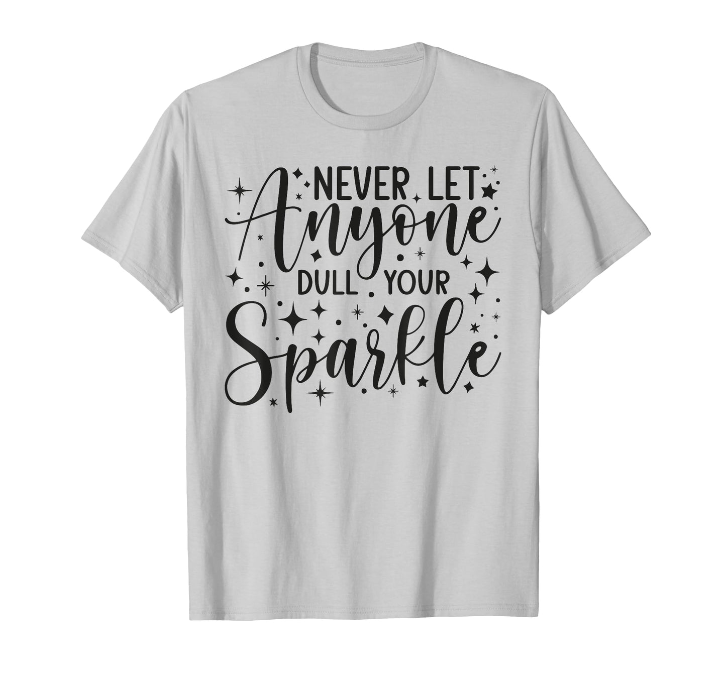 Positive Quote Motivation Never Let Anyone Dull Your Sparkle T-Shirt