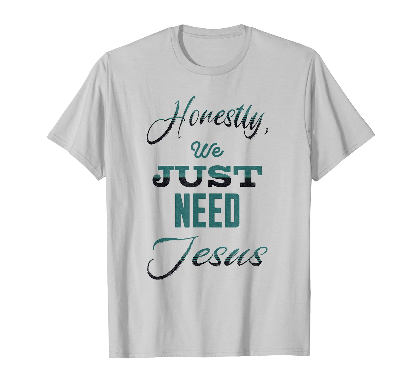 Honestly, We Just Need Jesus T-Shirt