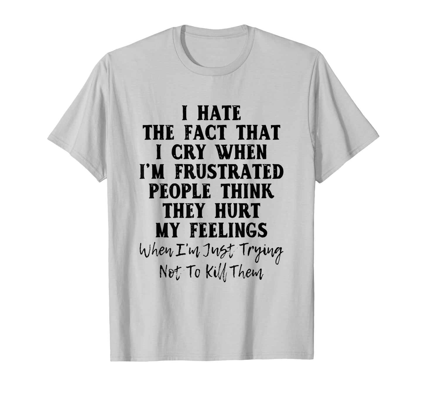 I Hate The Fact That I Cry When I'm Frustrated People T-Shirt