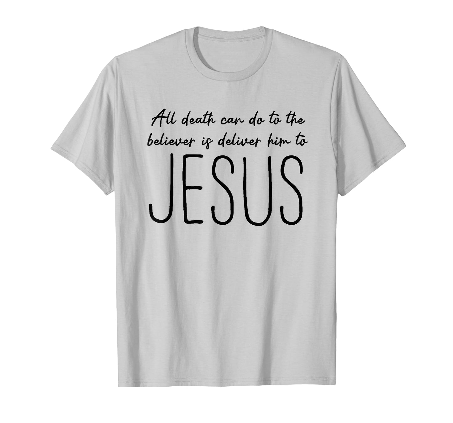 All Death can do to The Believer is Deliver him to Jesus T-Shirt