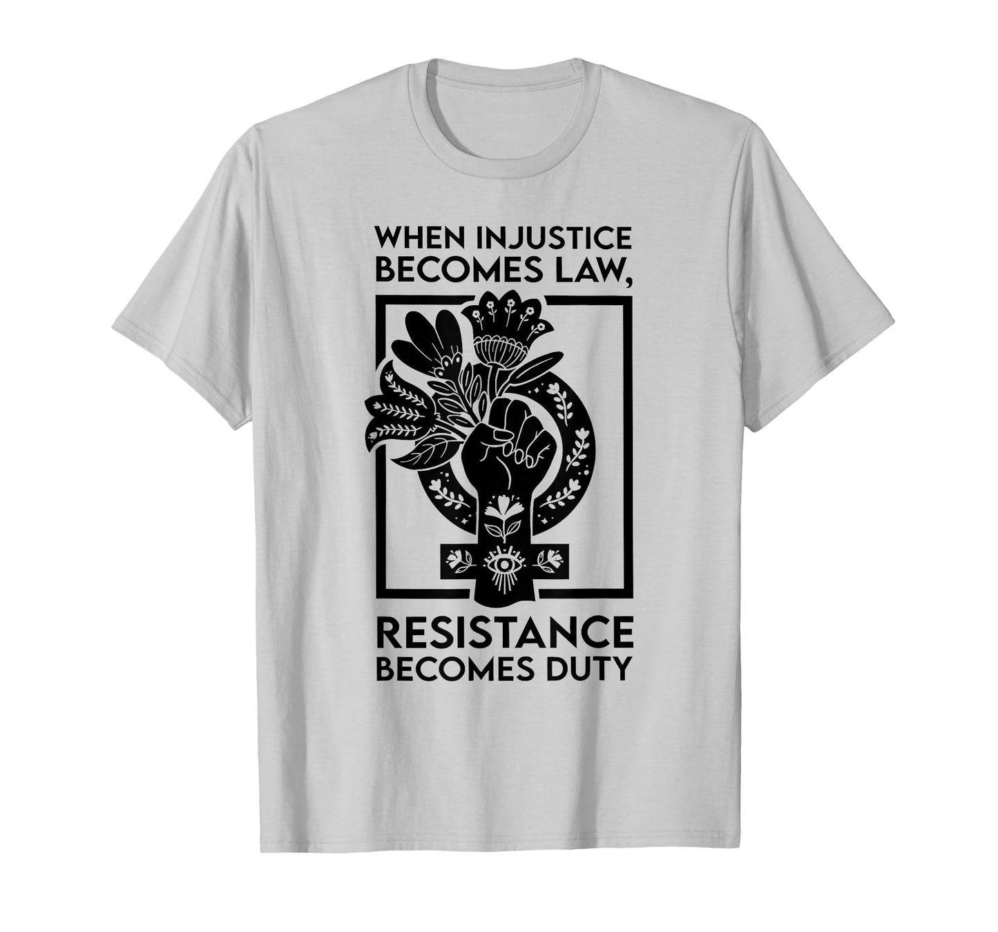 When Injustice Becomes Law Resistance Becomes Duty T-Shirt