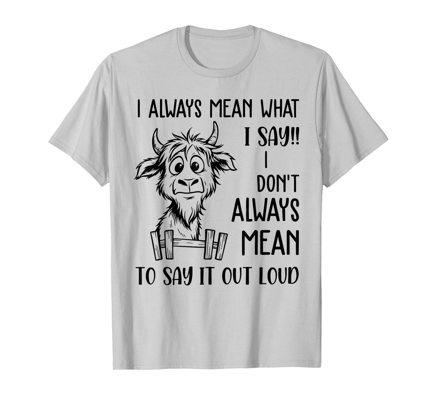 I Always Mean What I Say I Don't Always Mean to Say Out Loud T-Shirt