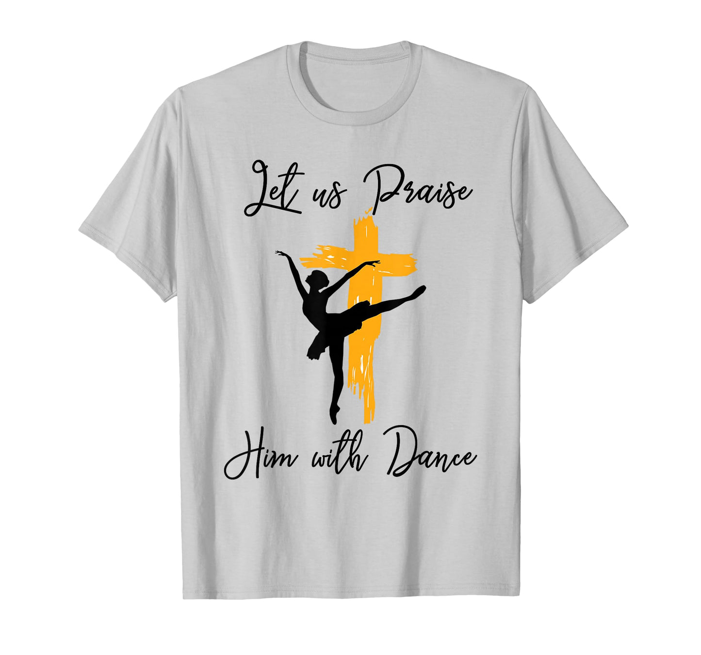 Let Us Praise Him With Dance Christian Quote Gift T-Shirt