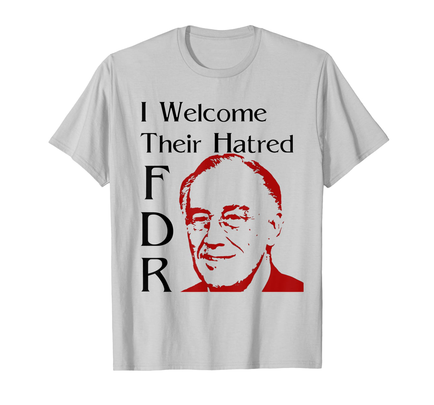 FDR Shirt - I welcome their hatred