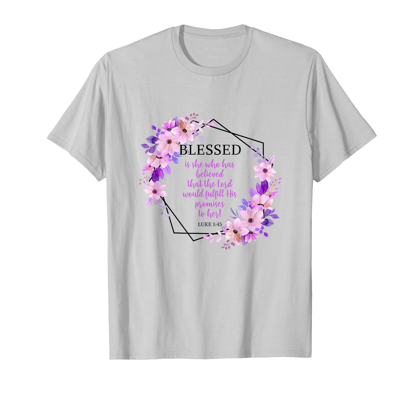 Blessed Is She Who Believed The Lord Luke 1:45 Bible Verse T-Shirt
