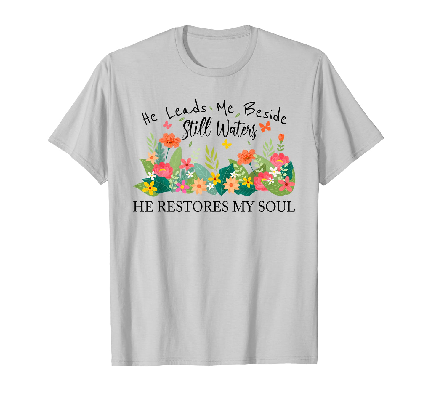 He Leads Me Beside Still Waters, Restores My Soul,Psalm 23:2 T-Shirt