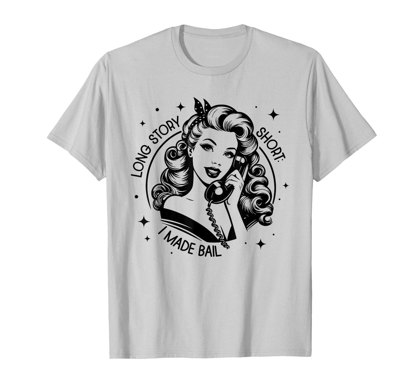 LONG STORY SHORT I MADE BAIL funny design T-Shirt