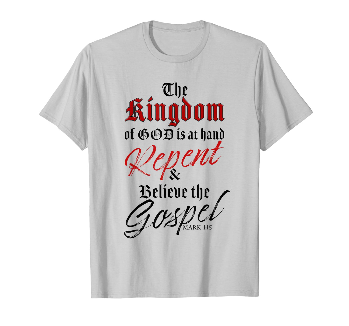 The Kingdom of GOD is at Hand – Repent & Believe the Gospel T-Shirt