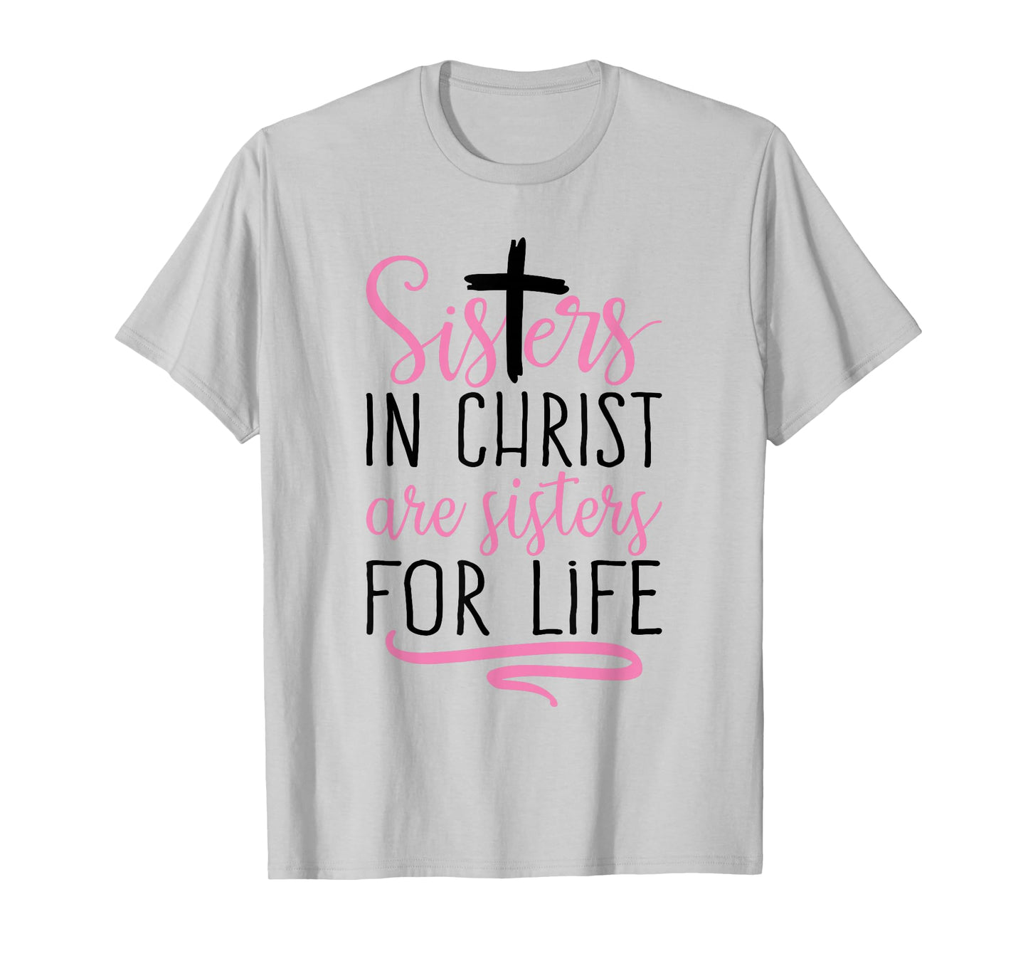 Sisters in Christ are Sisters for Life Holy Christian Faith T-Shirt