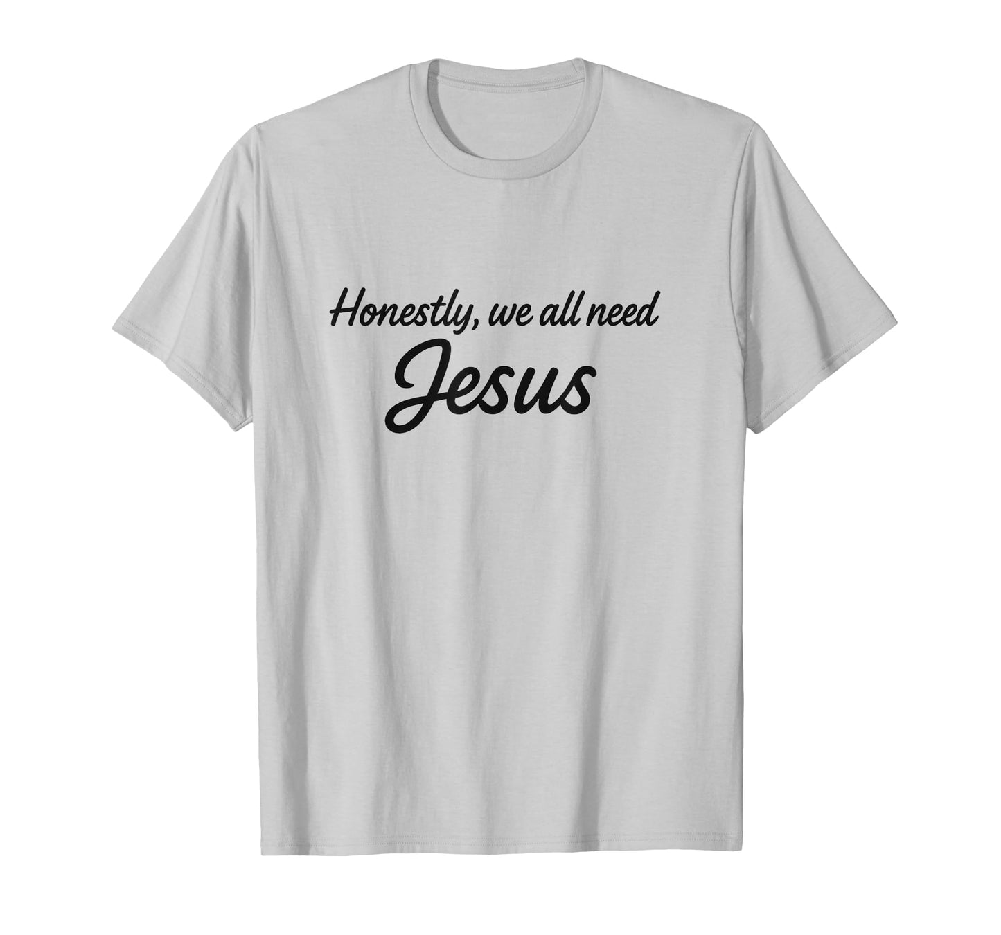 Honestly We All Need Jesus - Modern Christian Style T-Shirt