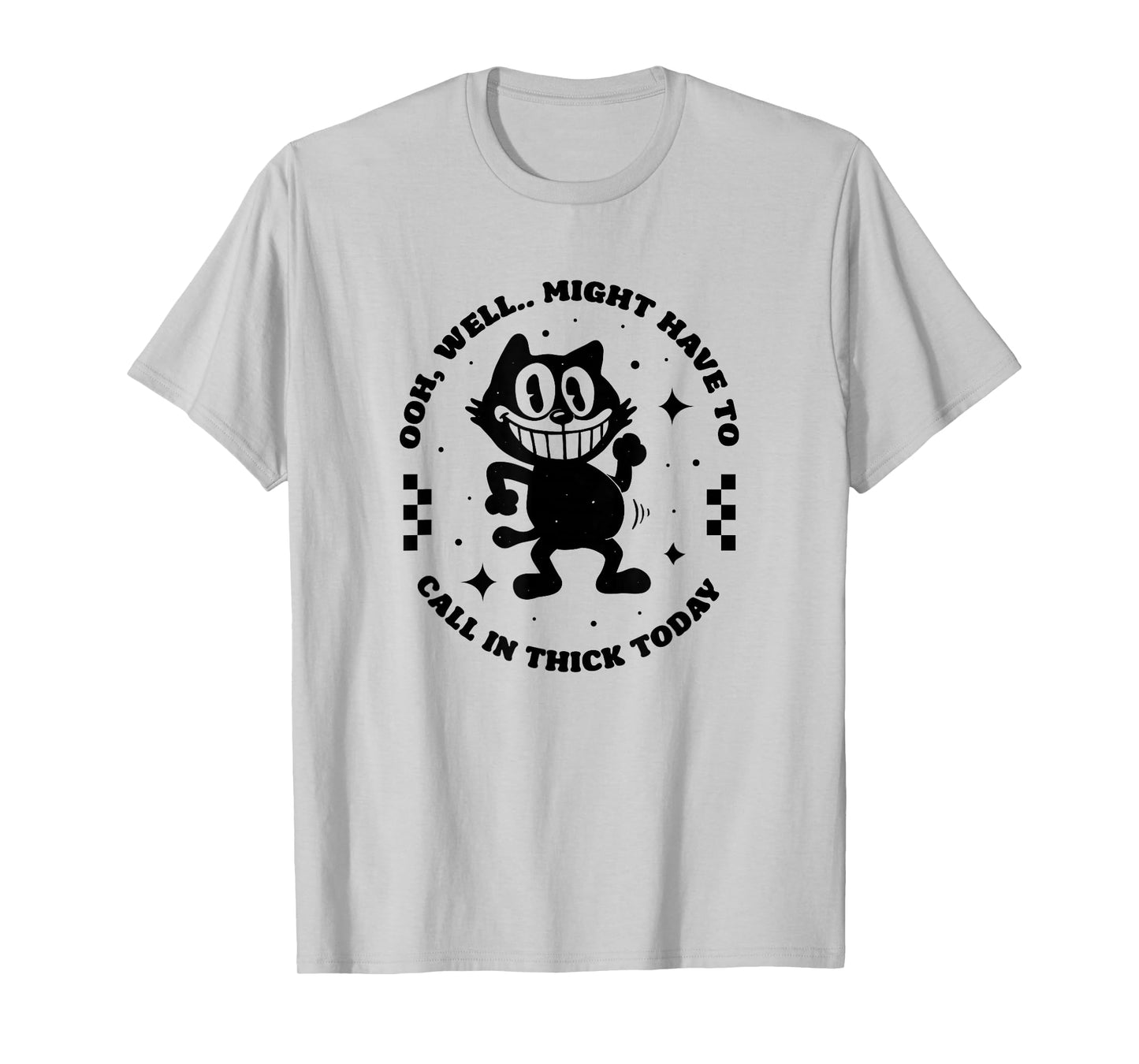 Oooh, Well... Might Have to Call in Thick Today T-Shirt