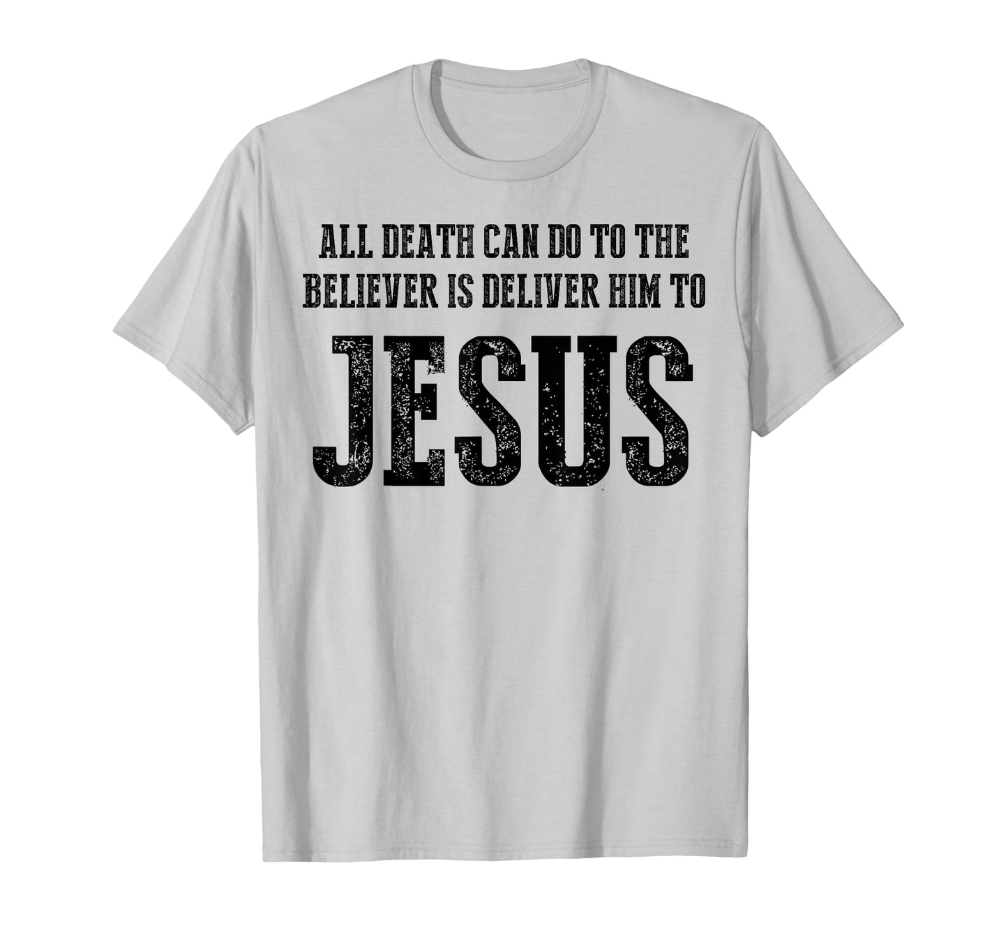 All Death can do to The Believer is Deliver him to Jesus T-Shirt