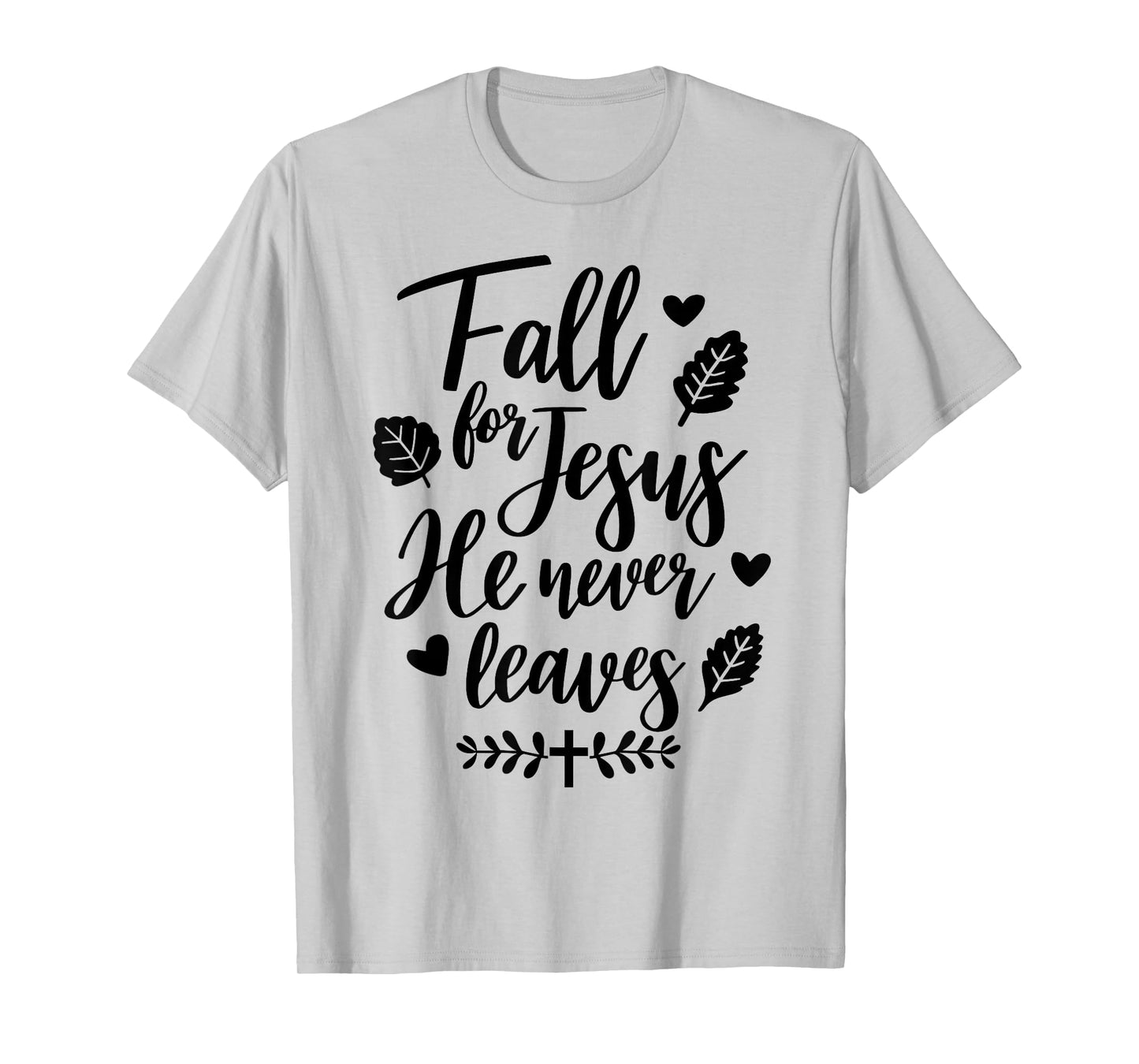 Jesus Fall for Jesus He Never Leaves Christian Cross God T-Shirt
