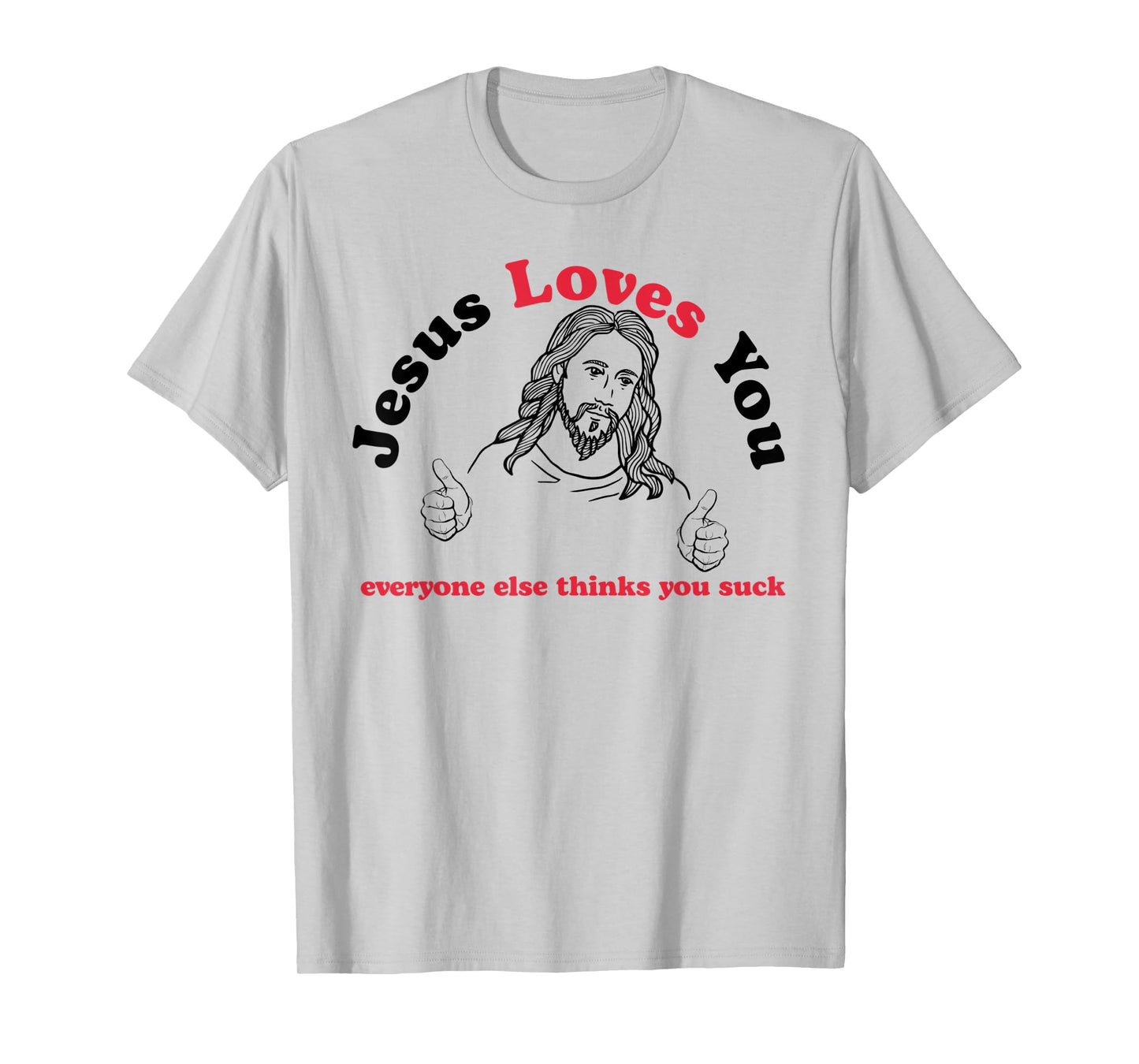 Jesus Loves You Everyone Else Thinks You Suck T-Shirt