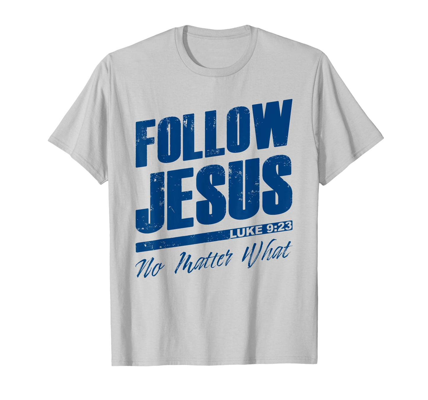 Luke 9:23 Follow Jesus No Matter What – Christian Gospel T-Shirt