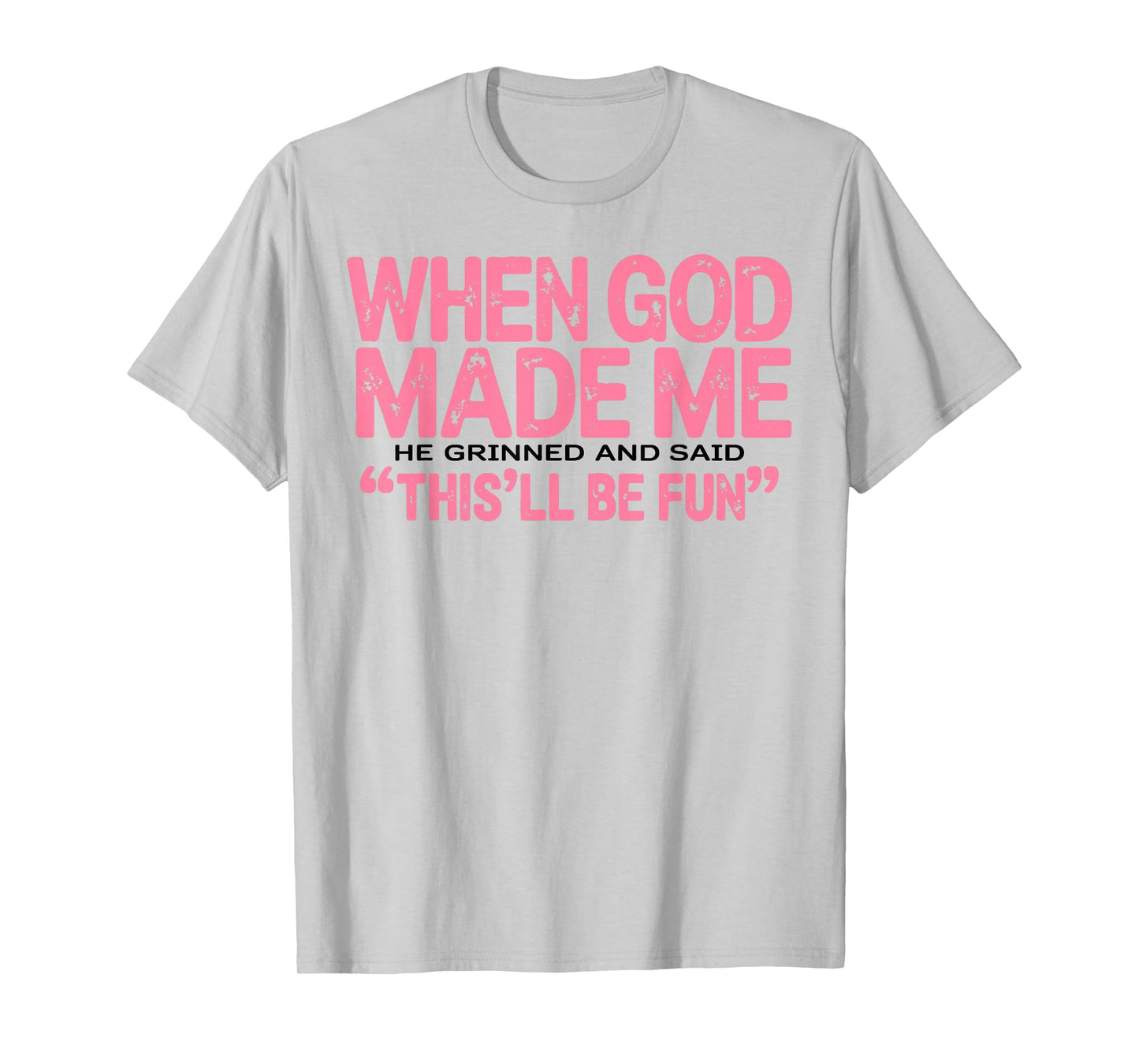 When God Made Me He Grinned and Said Funny Sarcastic Saying T-Shirt