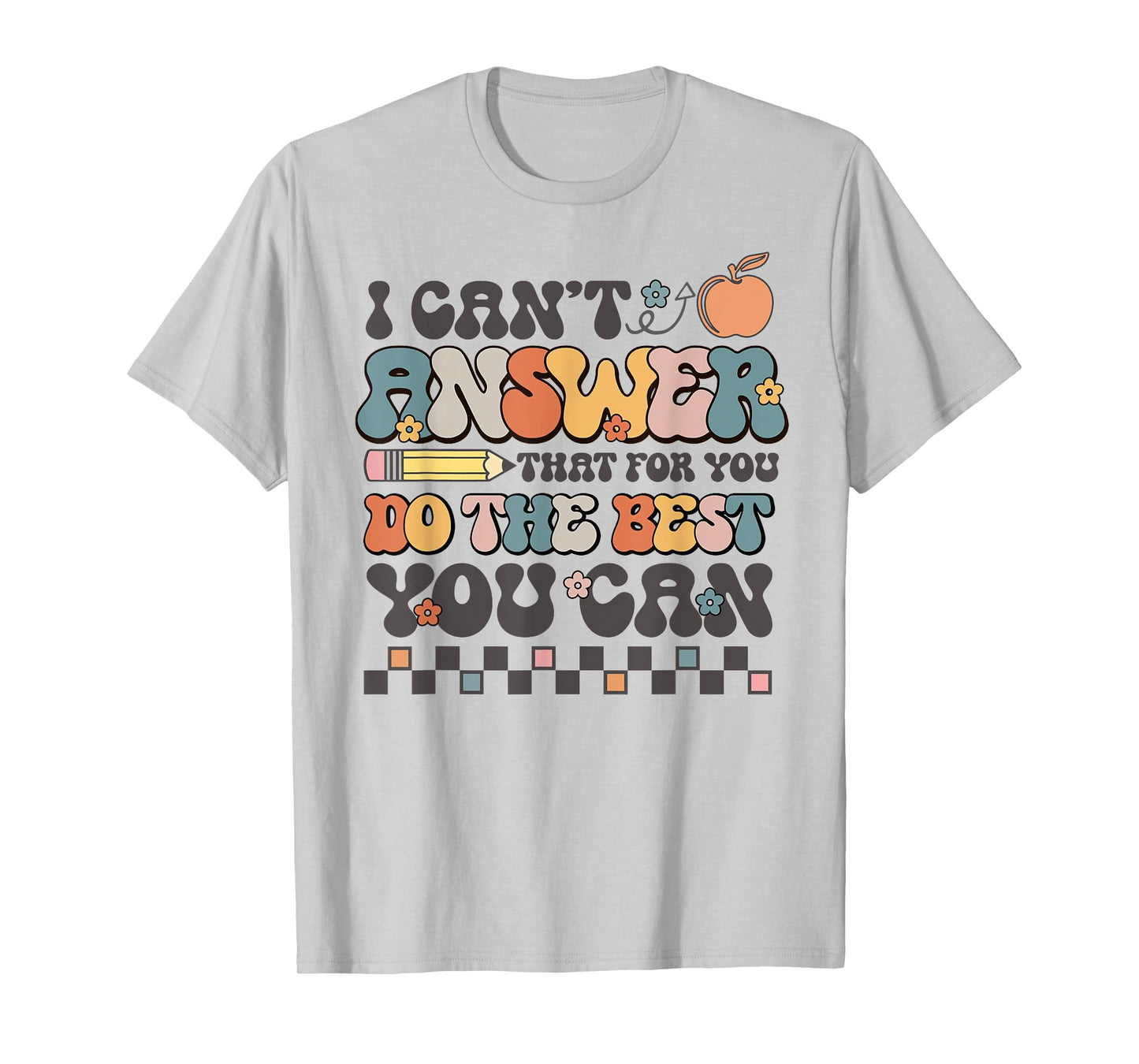 State Testing Day Motivational I Cant Answer That For You T-Shirt