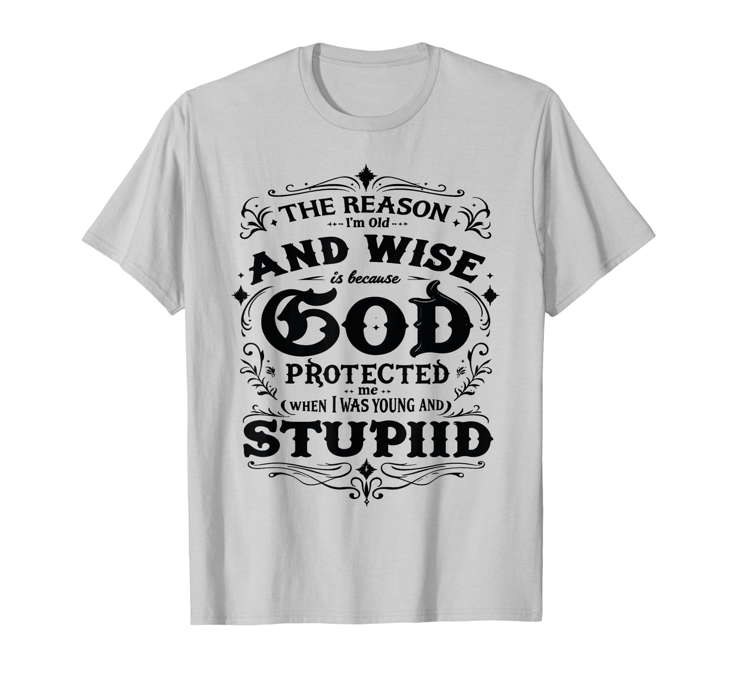 The Reason I’m Old and Wise Is Because God Protected Me T-Shirt
