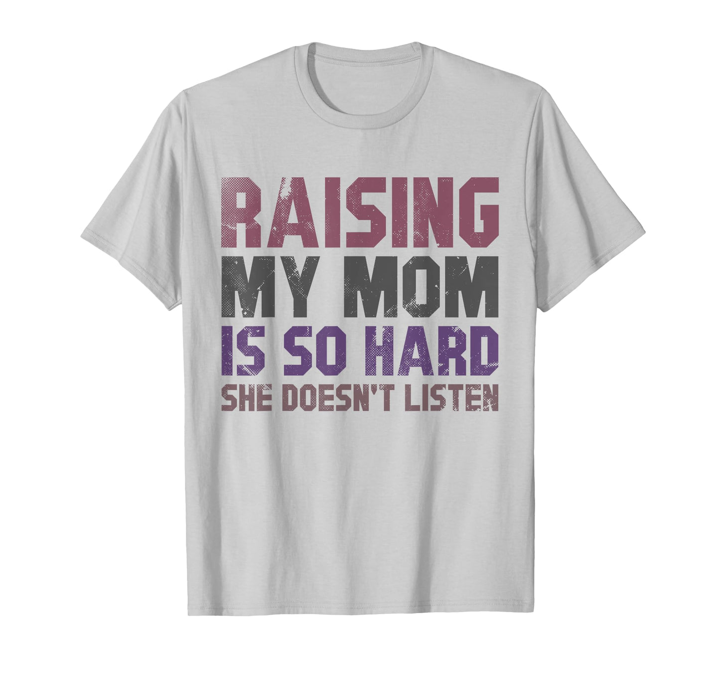 Raising My Mom Is So Hard She Doesn’t Listen Funny Quote T-Shirt
