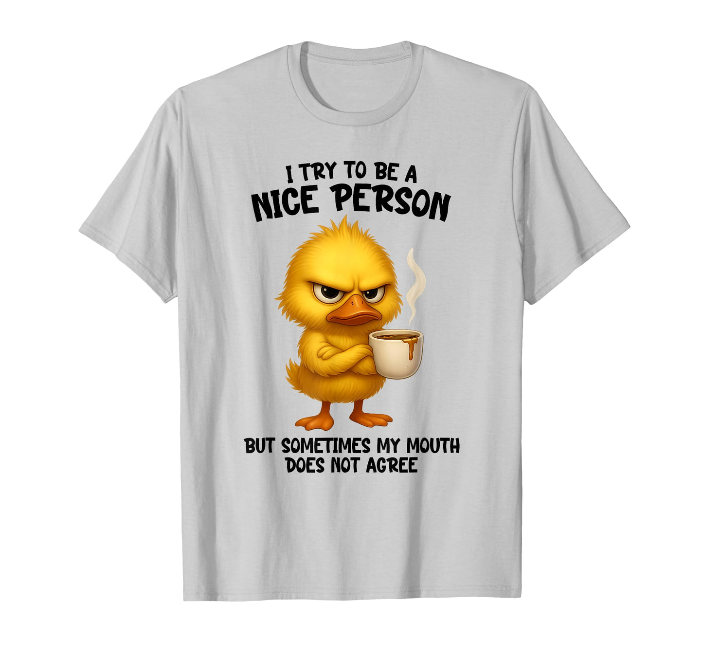 I Try to Be Nice Person But Sometime My Mouth Does Not Agree T-Shirt