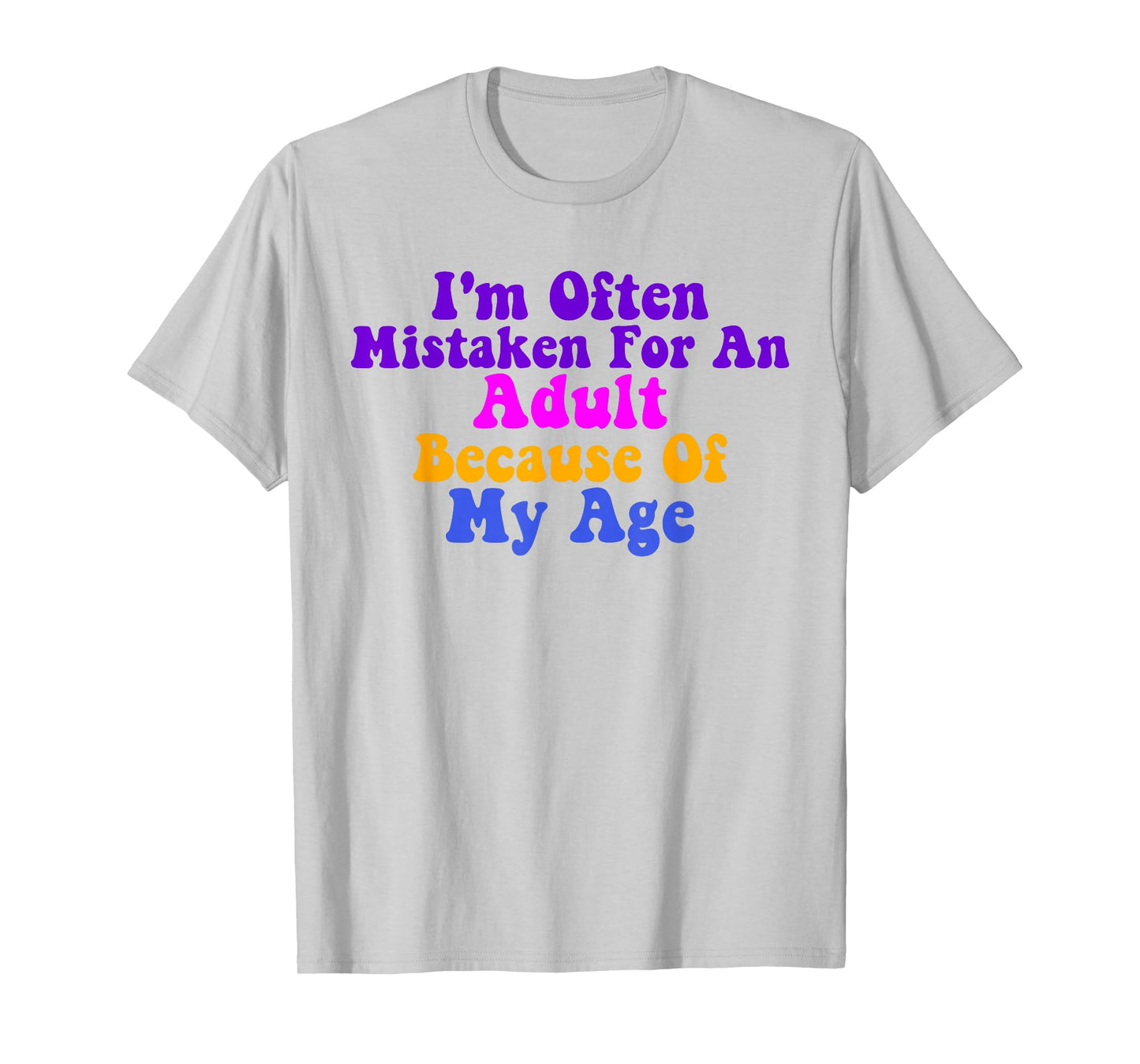 I'm Often Mistaken For An Adult Because Of My Age Funny T-Shirt