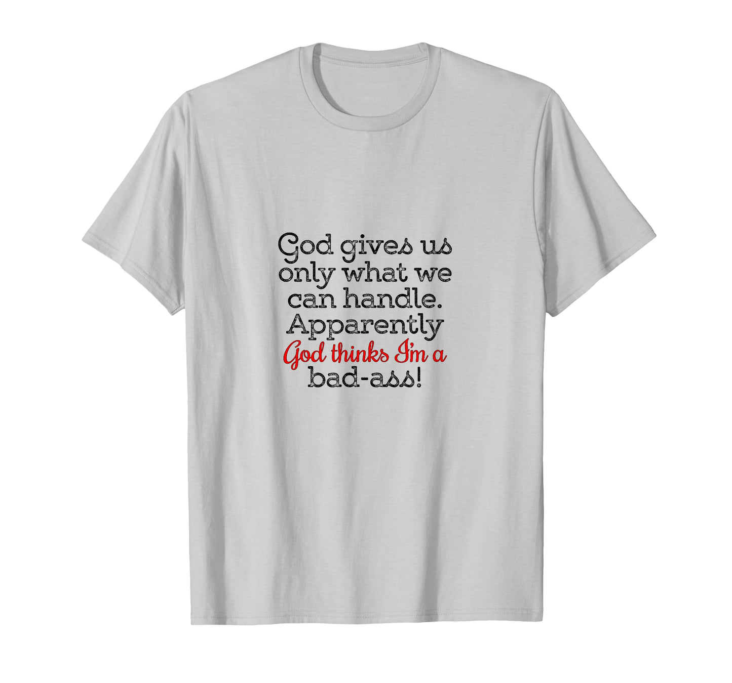 God gives us only what we can handle T-Shirt