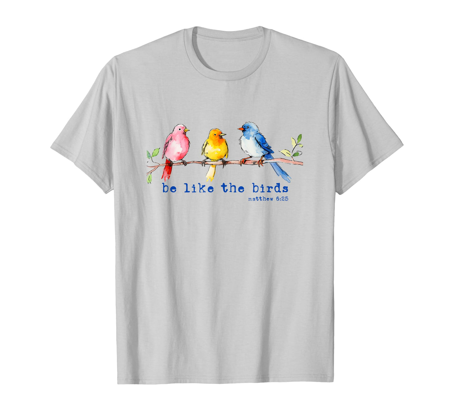 Be Like The Birds Matthew 6:25 Bird Lover Christian Bible T-Shirt